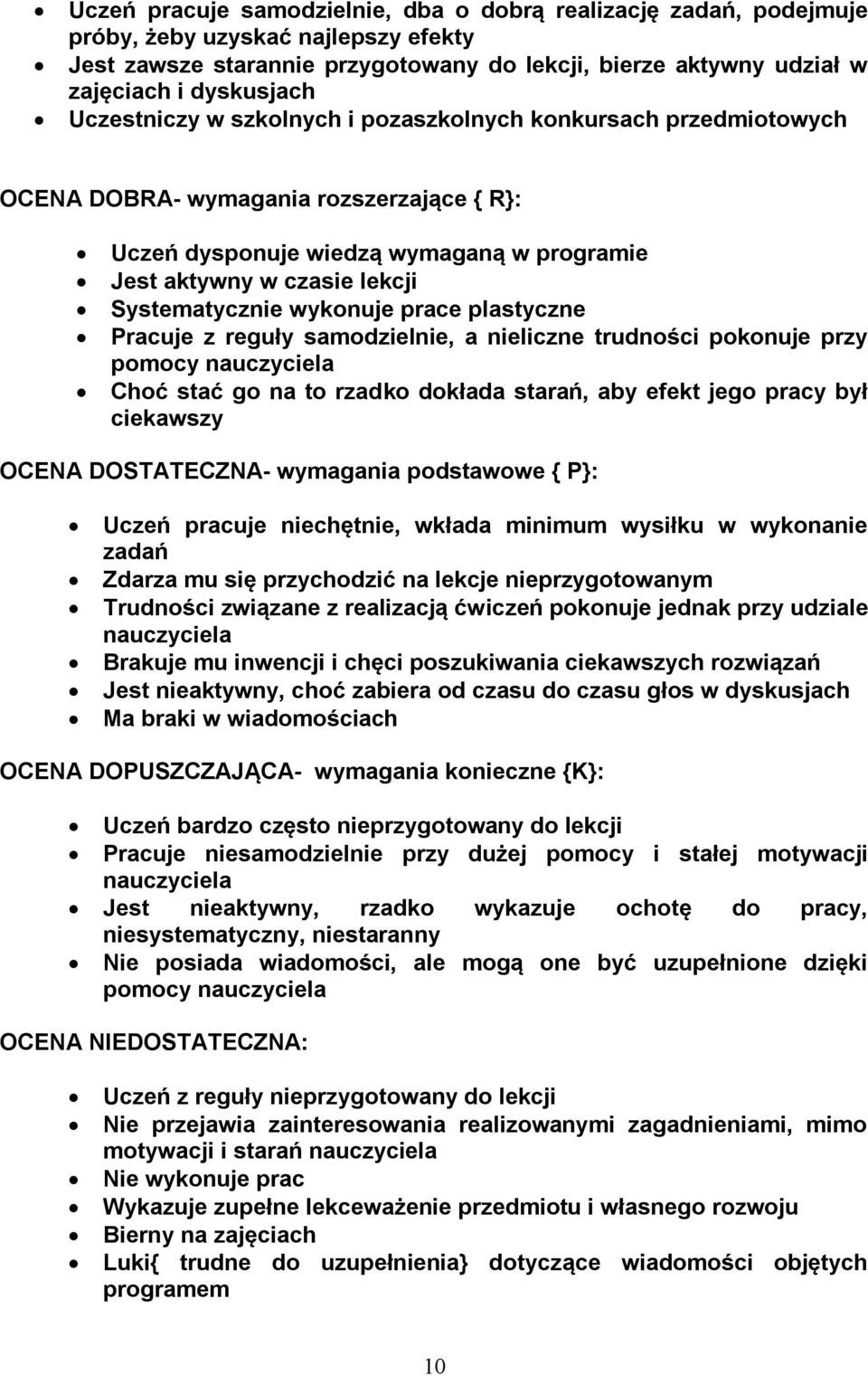 wykonuje prace plastyczne Pracuje z reguły samodzielnie, a nieliczne trudności pokonuje przy pomocy nauczyciela Choć stać go na to rzadko dokłada starań, aby efekt jego pracy był ciekawszy OCENA