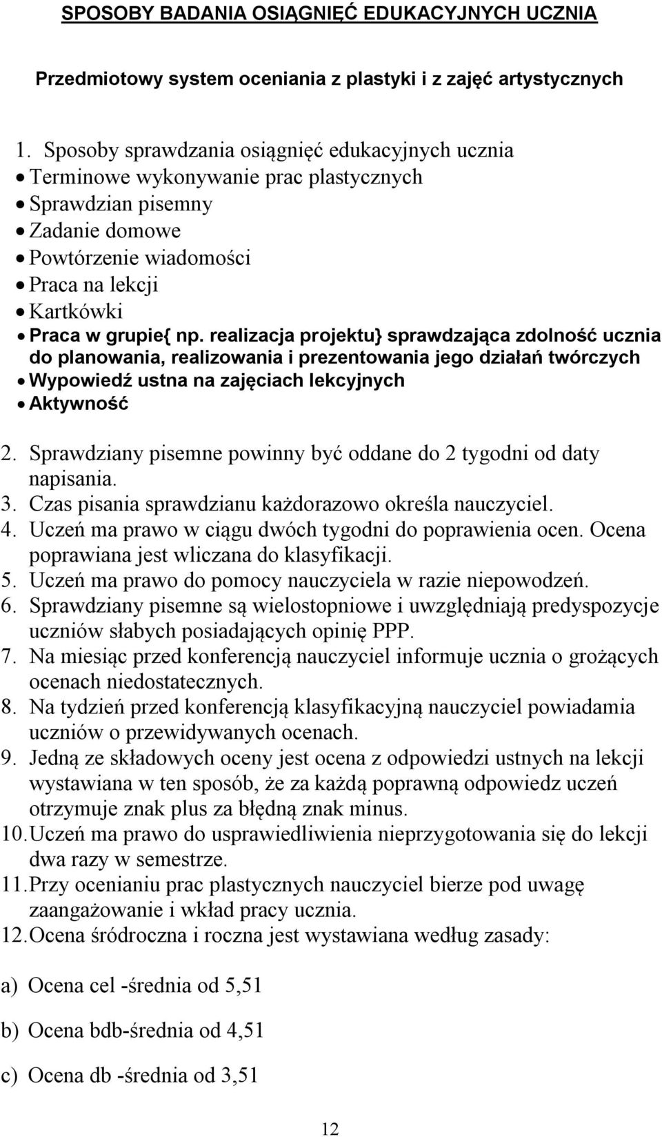 realizacja projektu} sprawdzająca zdolność ucznia do planowania, realizowania i prezentowania jego działań twórczych Wypowiedź ustna na zajęciach lekcyjnych Aktywność 2.