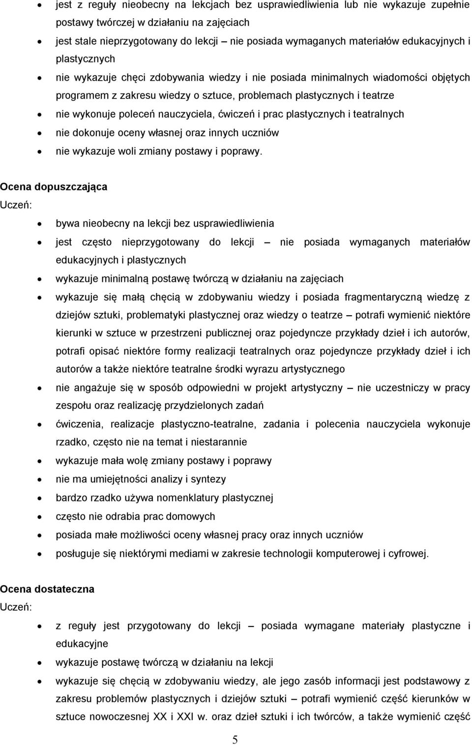 poleceń nauczyciela, ćwiczeń i prac plastycznych i teatralnych nie dokonuje oceny własnej oraz innych uczniów nie wykazuje woli zmiany postawy i poprawy.