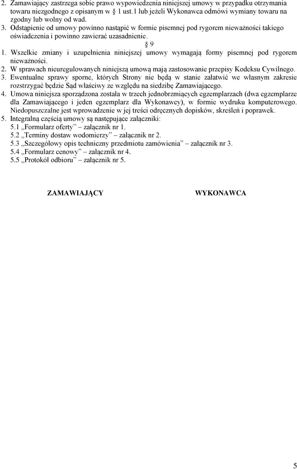 Odstąpienie od umowy powinno nastąpić w formie pisemnej pod rygorem nieważności takiego oświadczenia i powinno zawierać uzasadnienie. 9 1.