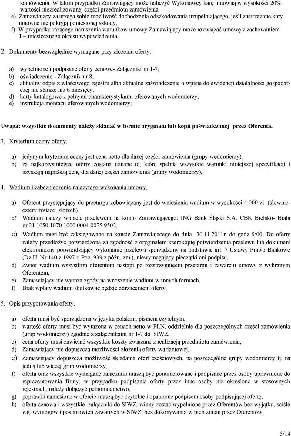 Zamawiający może rozwiązać umowę z zachowaniem 1 miesięcznego okresu wypowiedzenia. 2. Dokumenty bezwzględnie wymagane przy złożeniu oferty.