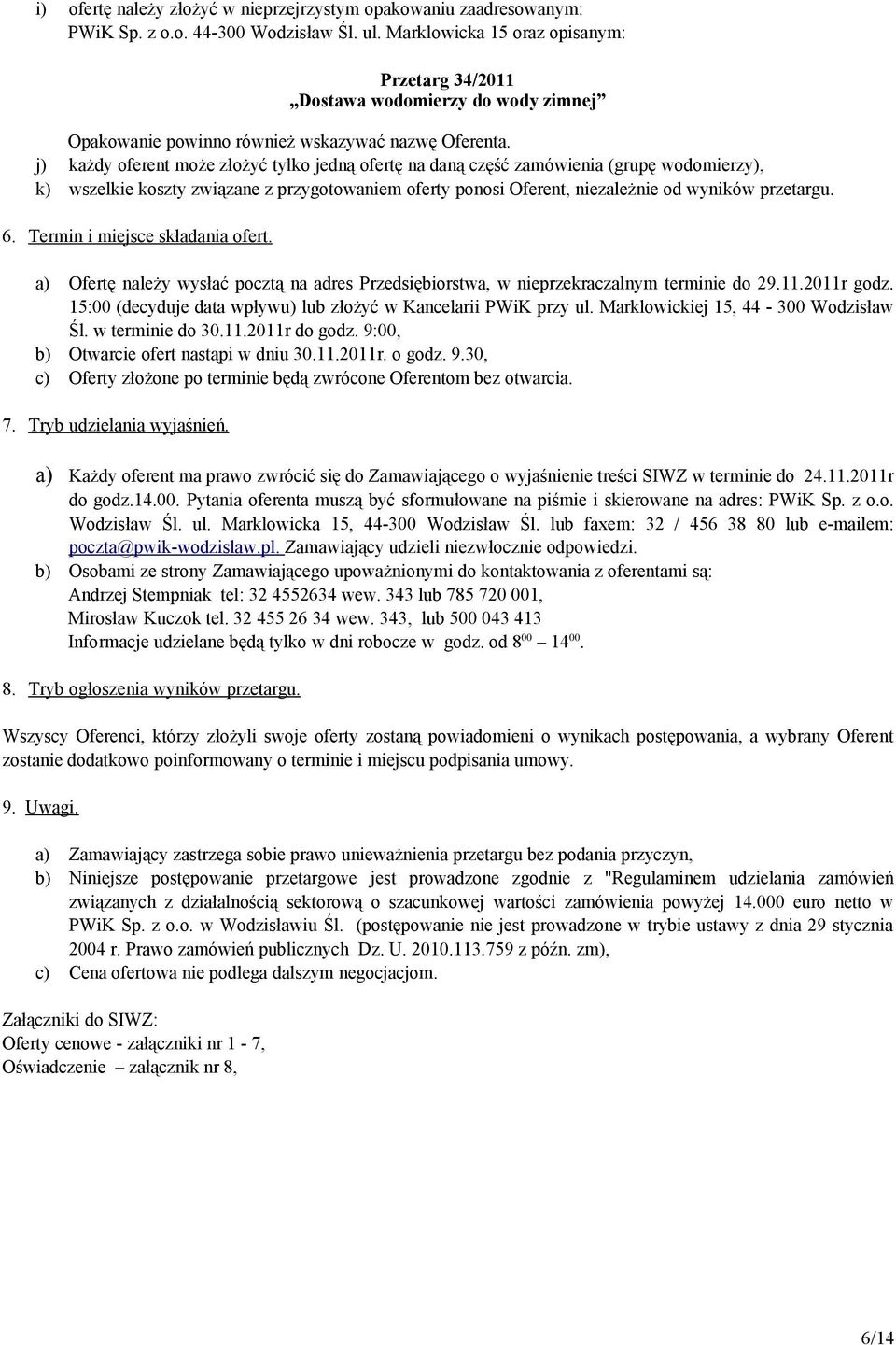 j) każdy oferent może złożyć tylko jedną ofertę na daną część zamówienia (grupę wodomierzy), k) wszelkie koszty związane z przygotowaniem oferty ponosi Oferent, niezależnie od wyników przetargu. 6.