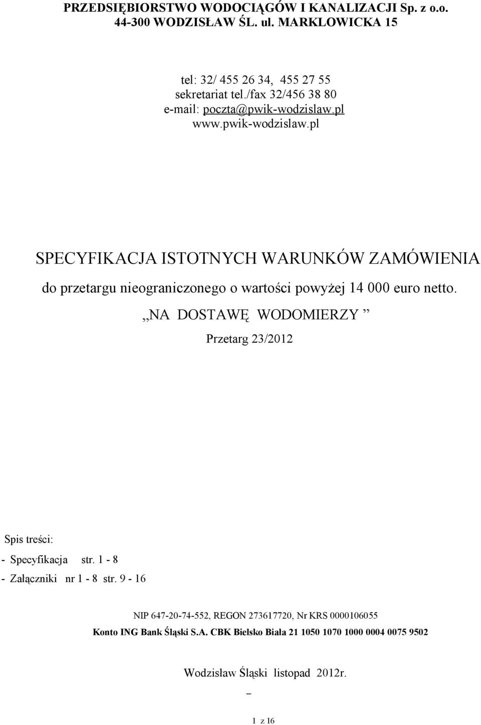 pl www.pwik-wodzislaw.pl SPECYFIKACJA ISTOTNYCH WARUNKÓW ZAMÓWIENIA do przetargu nieograniczonego o wartości powyżej 14 000 euro netto.