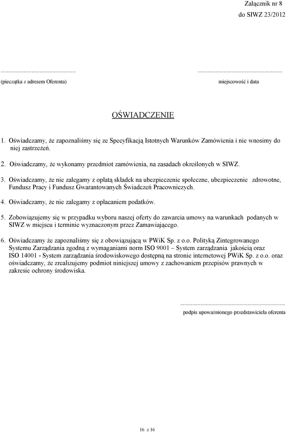 Oświadczamy, że nie zalegamy z opłatą składek na ubezpieczenie społeczne, ubezpieczenie zdrowotne, Fundusz Pracy i Fundusz Gwarantowanych Świadczeń Pracowniczych. 4.