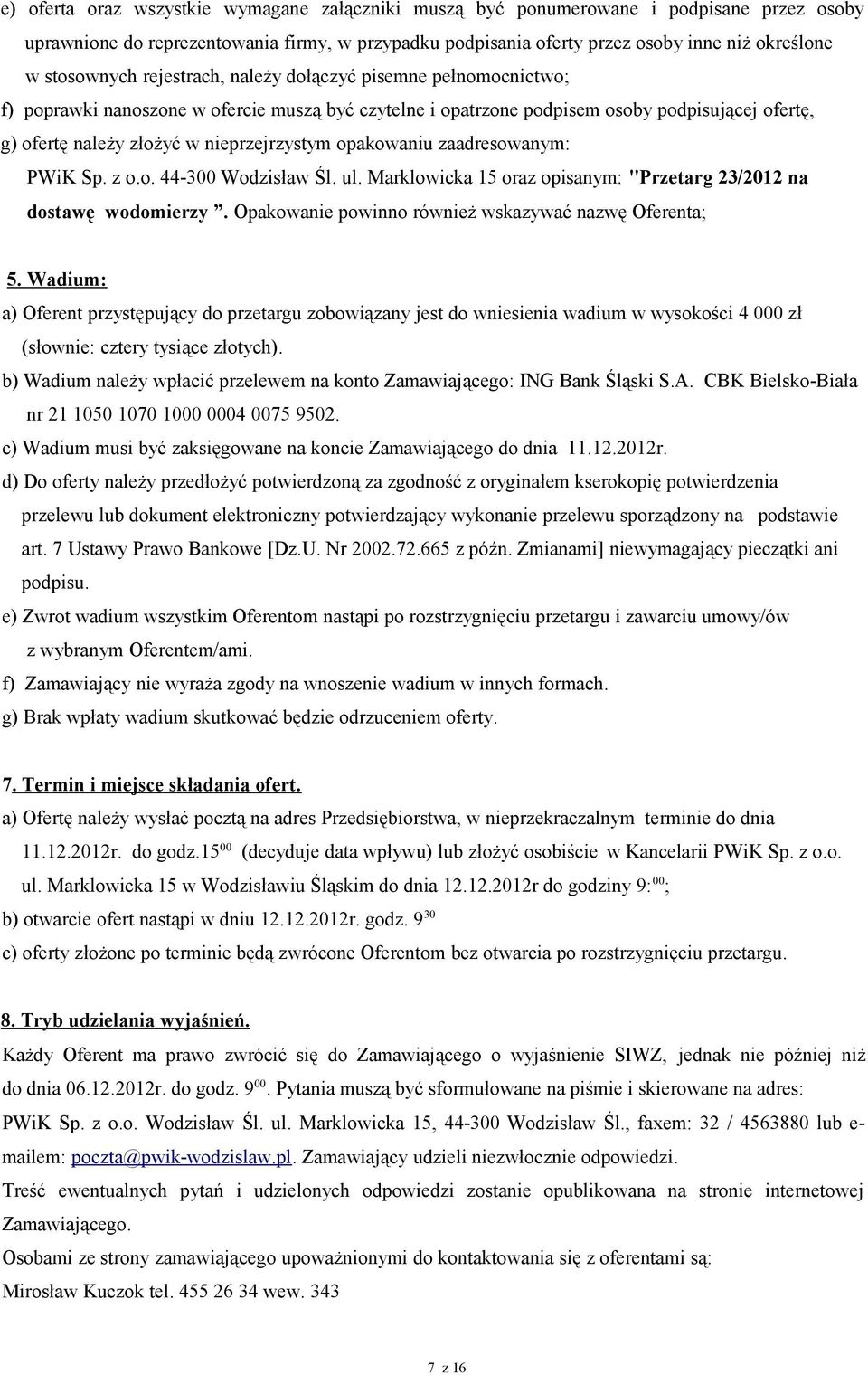 nieprzejrzystym opakowaniu zaadresowanym: PWiK Sp. z o.o. 44-300 Wodzisław Śl. ul. Marklowicka 15 oraz opisanym: "Przetarg 23/2012 na dostawę wodomierzy.