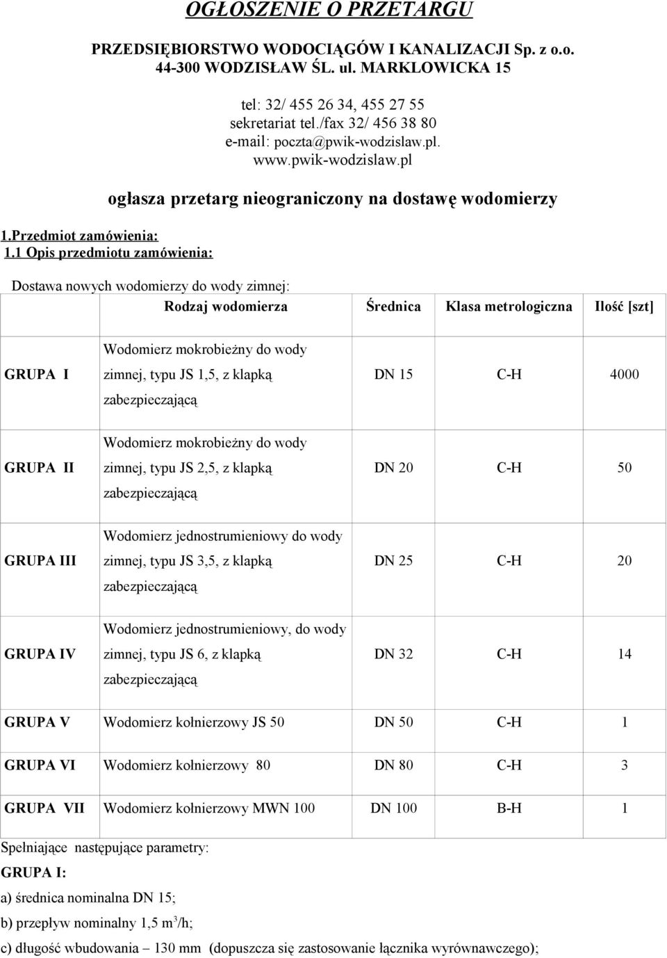 1 Opis przedmiotu zamówienia: Dostawa nowych wodomierzy do wody zimnej: Rodzaj wodomierza Średnica Klasa metrologiczna Ilość [szt] GRUPA I Wodomierz mokrobieżny do wody zimnej, typu JS 1,5, z klapką