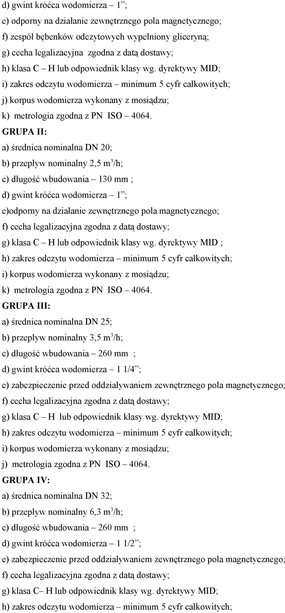 GRUPA II: a) średnica nominalna DN 20; b) przepływ nominalny 2,5 m 3 /h; c) długość wbudowania 130 mm ; d) gwint króćca wodomierza 1 ; e)odporny na działanie zewnętrznego pola magnetycznego; g) klasa