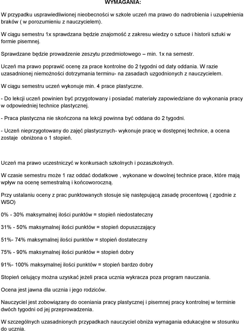 Uczeń ma prawo poprawić ocenę za prace kontrolne do 2 tygodni od daty oddania. W razie uzasadnionej niemożności dotrzymania terminu- na zasadach uzgodnionych z nauczycielem.