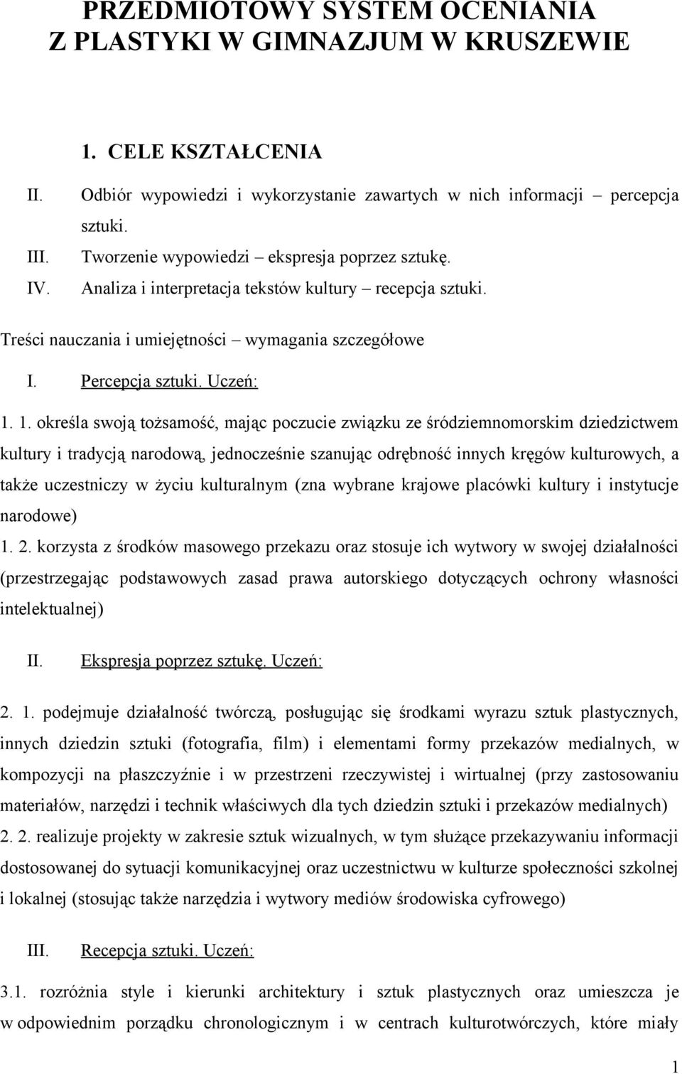 1. określa swoją tożsamość, mając poczucie związku ze śródziemnomorskim dziedzictwem kultury i tradycją narodową, jednocześnie szanując odrębność innych kręgów kulturowych, a także uczestniczy w