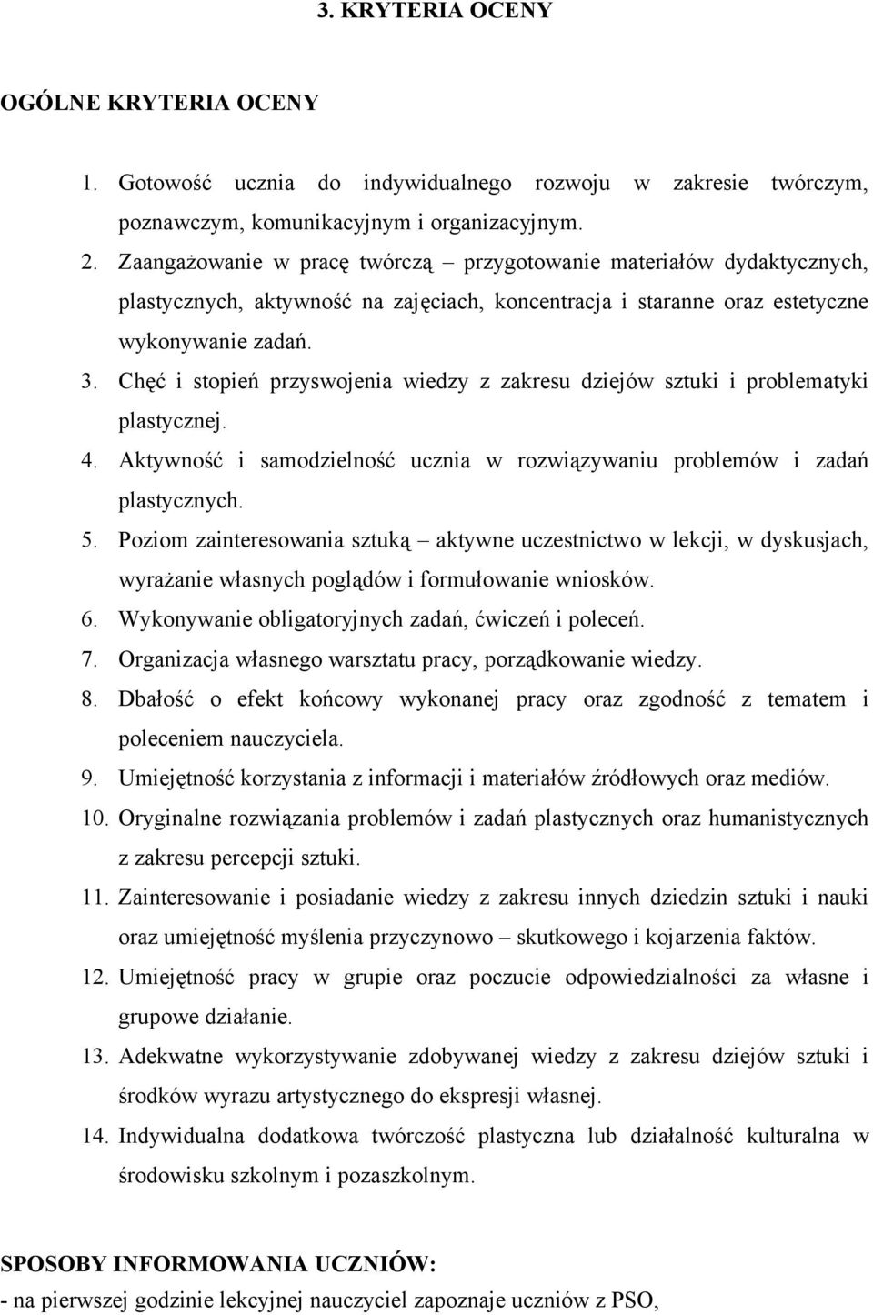 Chęć i stopień przyswojenia wiedzy z zakresu dziejów sztuki i problematyki plastycznej. 4. Aktywność i samodzielność ucznia w rozwiązywaniu problemów i zadań plastycznych. 5.