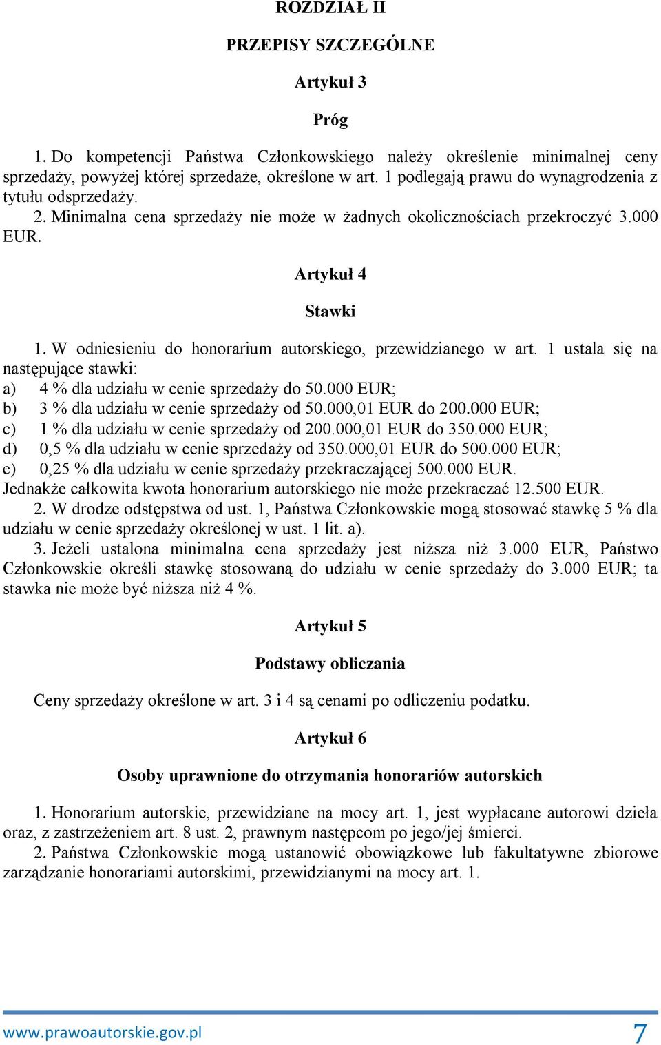 W odniesieniu do honorarium autorskiego, przewidzianego w art. 1 ustala się na następujące stawki: a) 4 % dla udziału w cenie sprzedaży do 50.000 EUR; b) 3 % dla udziału w cenie sprzedaży od 50.