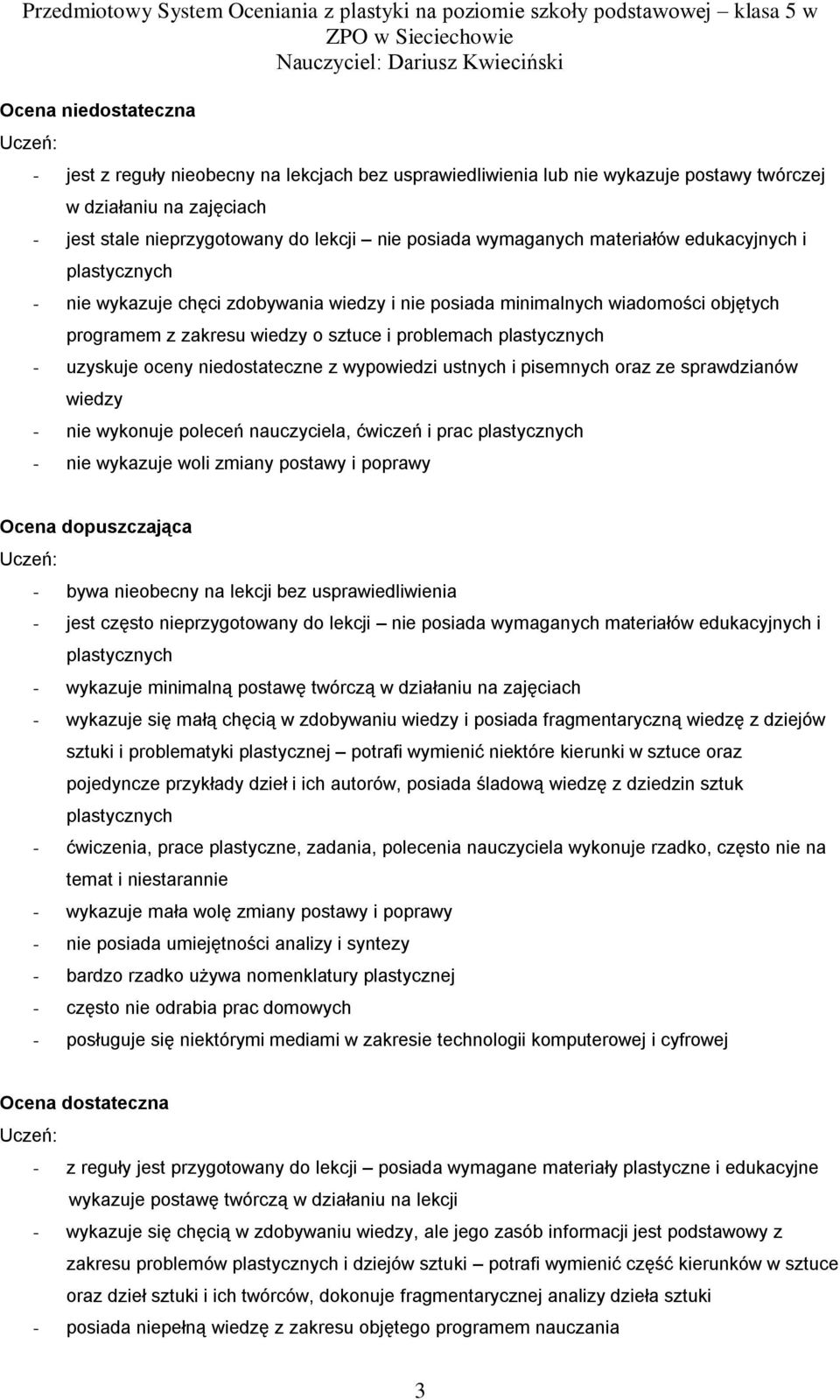 uzyskuje oceny niedostateczne z wypowiedzi ustnych i pisemnych oraz ze sprawdzianów wiedzy - nie wykonuje poleceń nauczyciela, ćwiczeń i prac plastycznych - nie wykazuje woli zmiany postawy i poprawy