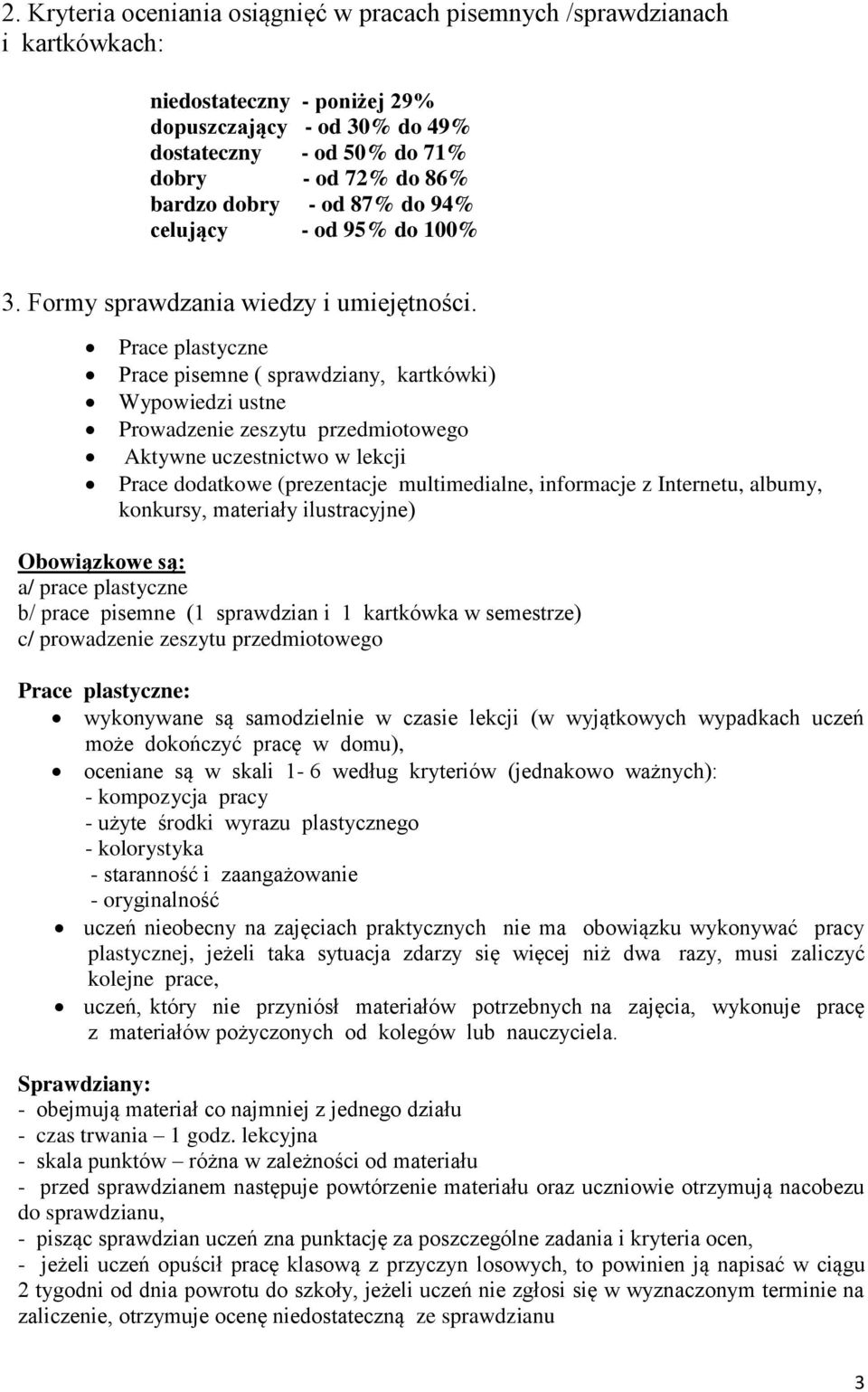 Prace plastyczne Prace pisemne ( sprawdziany, kartkówki) Wypowiedzi ustne Prowadzenie zeszytu przedmiotowego Aktywne uczestnictwo w lekcji Prace dodatkowe (prezentacje multimedialne, informacje z