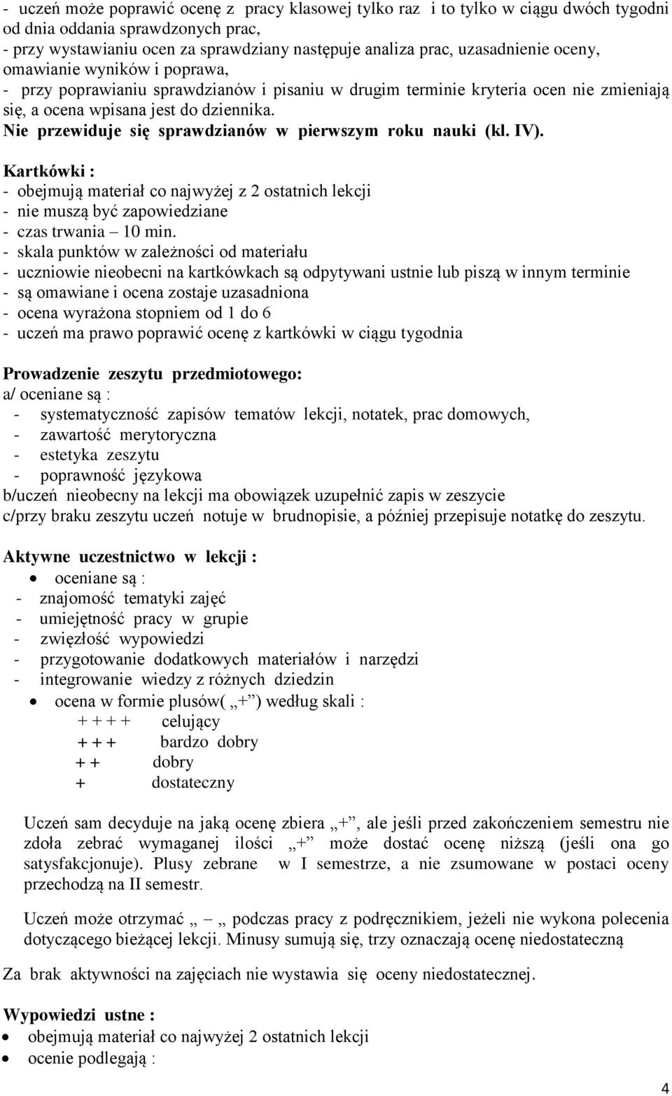 Nie przewiduje się sprawdzianów w pierwszym roku nauki (kl. IV). Kartkówki : - obejmują materiał co najwyżej z 2 ostatnich lekcji - nie muszą być zapowiedziane - czas trwania 10 min.