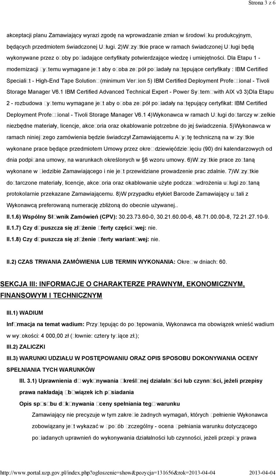 Dla Etapu 1 - modernizacji systemu wymagane jest aby osoba zespół posiadały następujące certyfikaty : IBM Certified Specialist - High-End Tape Solutions (minimum Version 5) IBM Certified Deployment