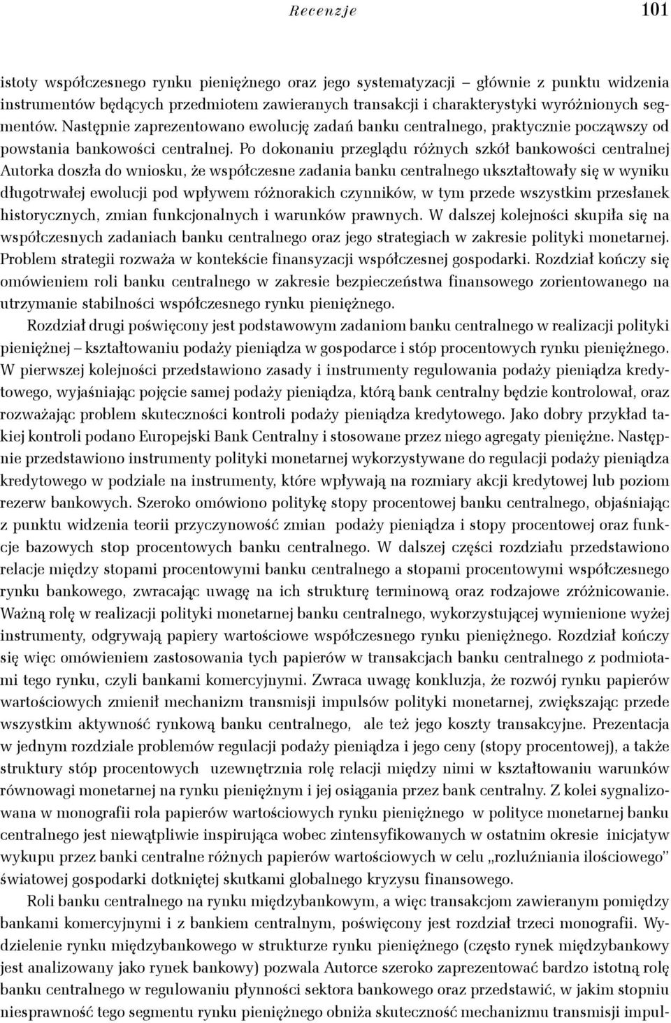 Po dokonaniu przeglądu różnych szkół bankowości centralnej Autorka doszła do wniosku, że współczesne zadania banku centralnego ukształtowały się w wyniku długotrwałej ewolucji pod wpływem różnorakich