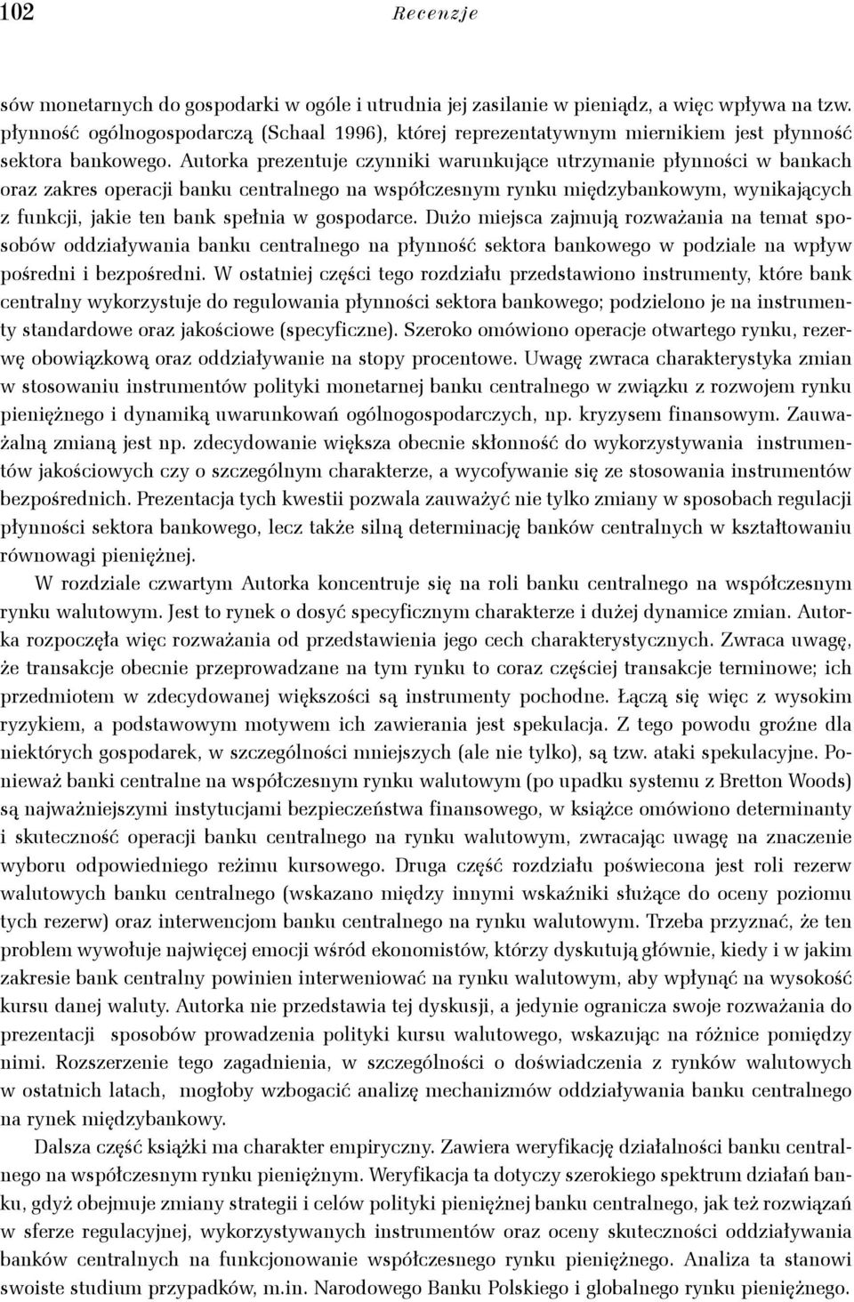 Autorka prezentuje czynniki warunkujące utrzymanie płynności w bankach oraz zakres operacji banku centralnego na współczesnym rynku międzybankowym, wynikających z funkcji, jakie ten bank spełnia w