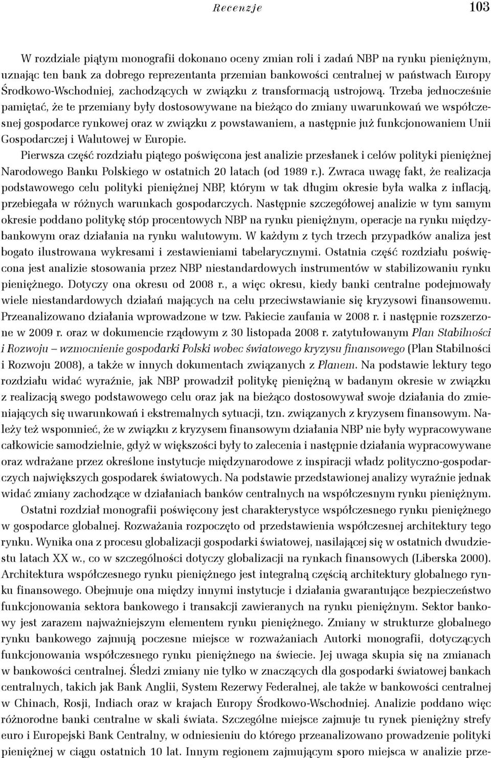 Trzeba jednocześnie pamiętać, że te przemiany były dostosowywane na bieżąco do zmiany uwarunkowań we współczesnej gospodarce rynkowej oraz w związku z powstawaniem, a następnie już funkcjonowaniem