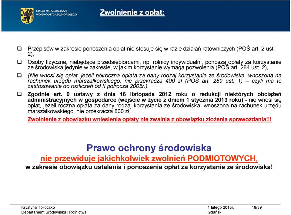 2), (Nie wnosi się opłat, jeżeli półroczna opłata za dany rodzaj korzystania ze środowiska, wnoszona na rachunek urzędu marszałkowskiego, nie przekracza 400 zł (POŚ art. 289 ust.