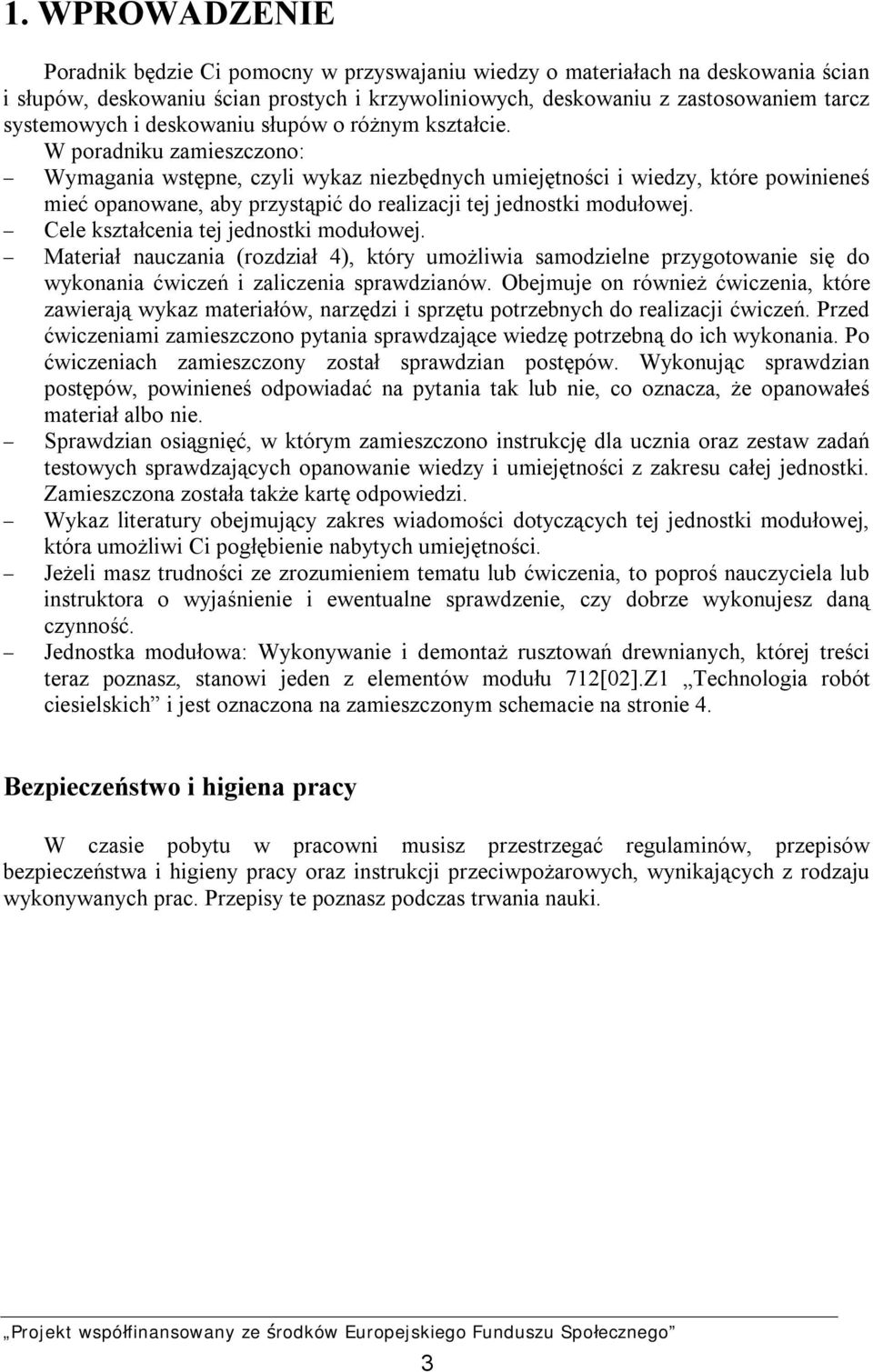 W poradniku zamieszczono: - Wymagania wstępne, czyli wykaz niezbędnych umiejętności i wiedzy, które powinieneś mieć opanowane, aby przystąpić do realizacji tej jednostki modułowej.