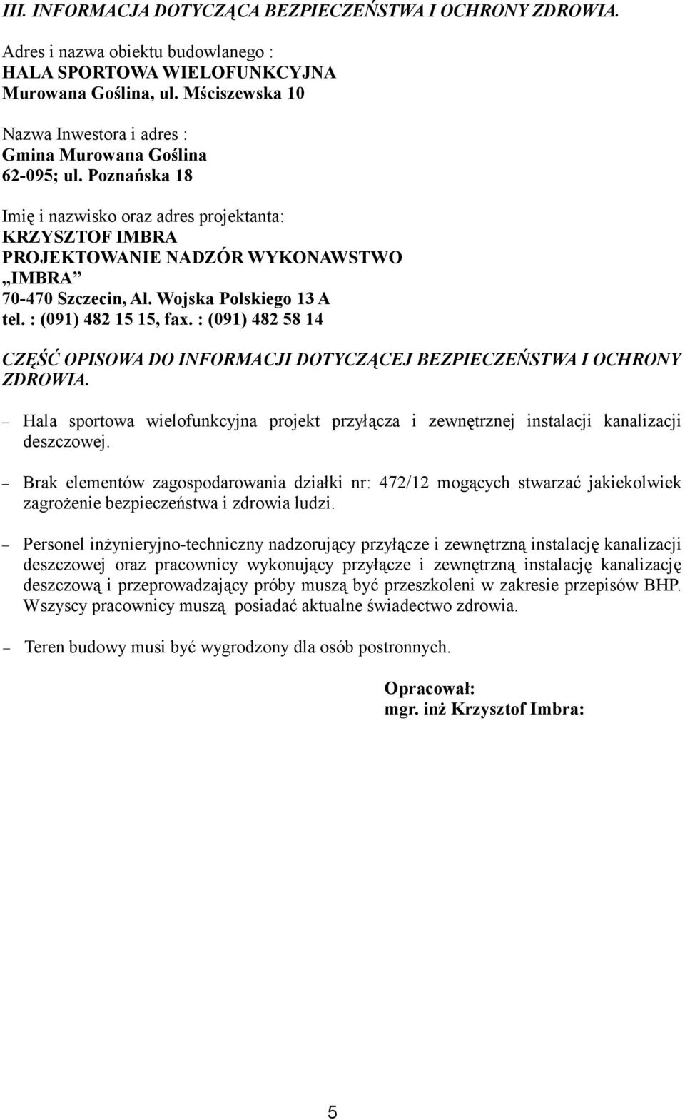 Poznańska 18 Imię i nazwisko oraz adres projektanta: KRZYSZTOF IMBRA PROJEKTOWANIE NADZÓR WYKONAWSTWO IMBRA 70-470 Szczecin, Al. Wojska Polskiego 13 A tel. : (091) 482 15 15, fax.