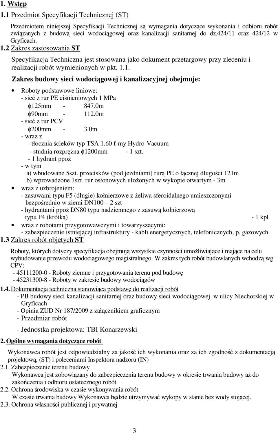 sanitarnej do dz.424/11 oraz 424/12 w Gryficach. 1.2 Zakres zastosowania ST Specyfikacja Techniczna jest stosowana jako dokument przetargowy przy zleceniu i realizacji robót wymienionych w pkt. 1.1. Zakres budowy sieci wodociągowej i kanalizacyjnej obejmuje: Roboty podstawowe liniowe: - sieć z rur PE ciśnieniowych 1 MPa φ125mm - 847.