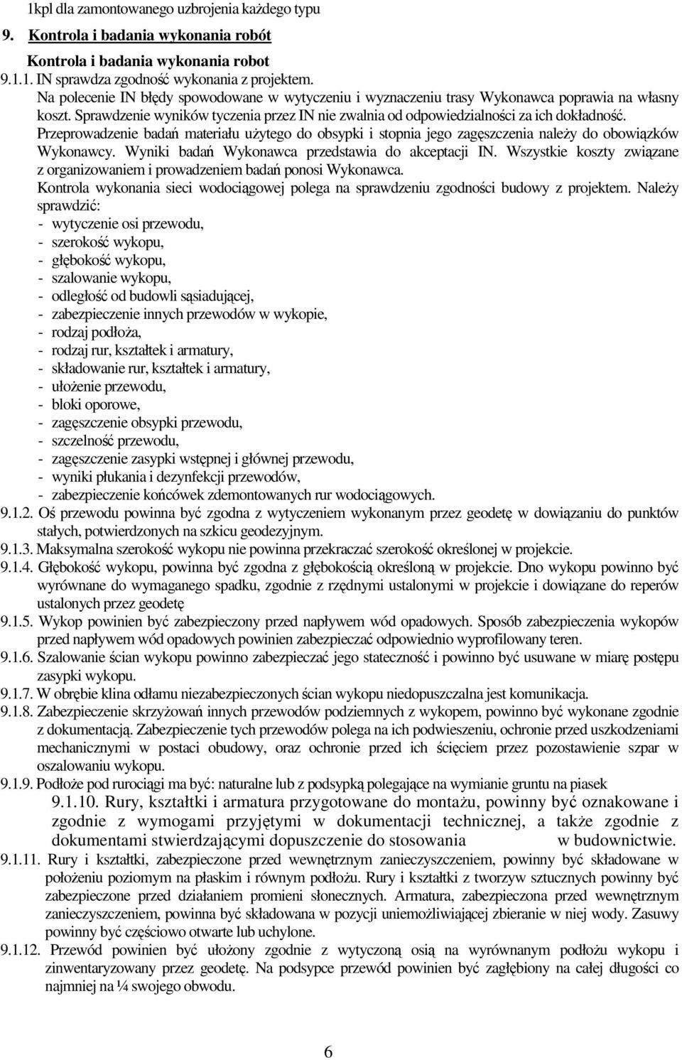 Przeprowadzenie badań materiału użytego do obsypki i stopnia jego zagęszczenia należy do obowiązków Wykonawcy. Wyniki badań Wykonawca przedstawia do akceptacji IN.