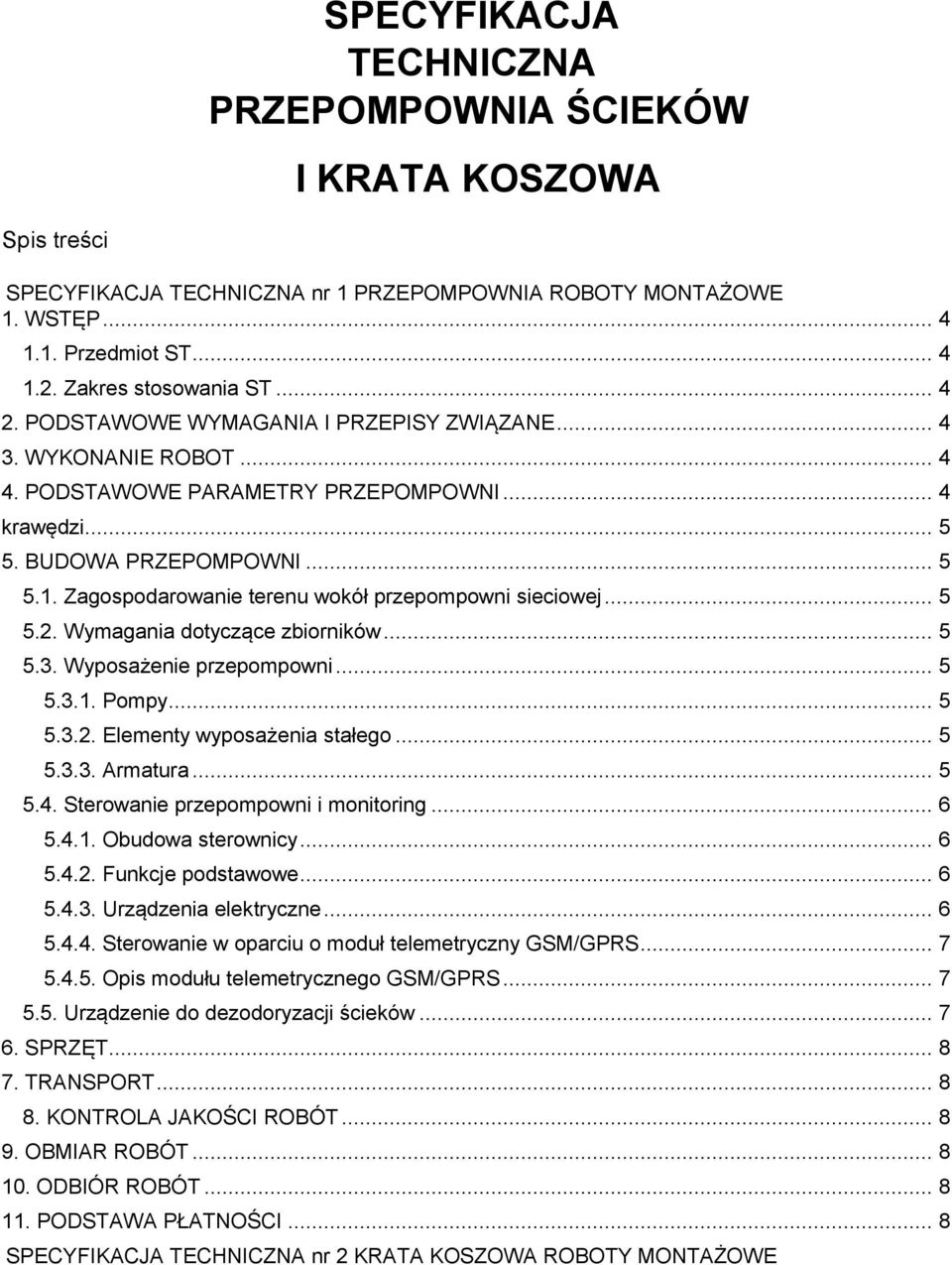 Zagospodarowanie terenu wokół przepompowni sieciowej... 5 5.2. Wymagania dotyczące zbiorników... 5 5.3. Wyposażenie przepompowni... 5 5.3.1. Pompy... 5 5.3.2. Elementy wyposażenia stałego... 5 5.3.3. Armatura.