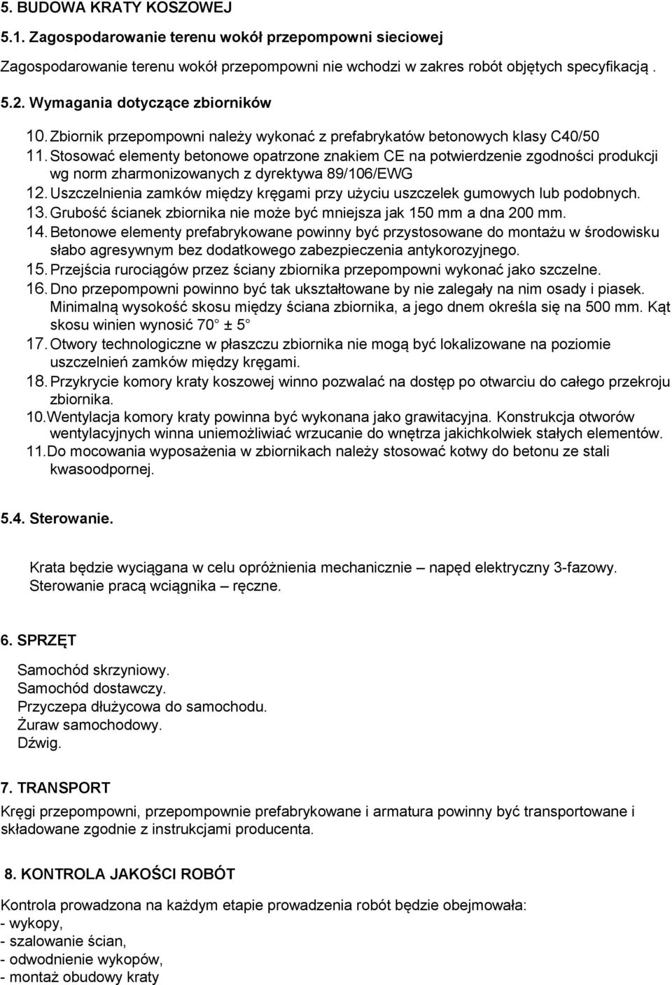 Stosować elementy betonowe opatrzone znakiem CE na potwierdzenie zgodności produkcji wg norm zharmonizowanych z dyrektywa 89/106/EWG 12.