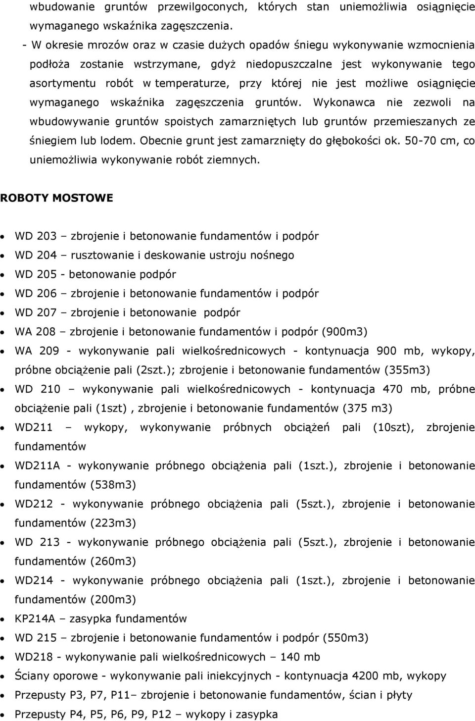 jest możliwe osiągnięcie wymaganego wskaźnika zagęszczenia gruntów. Wykonawca nie zezwoli na wbudowywanie gruntów spoistych zamarzniętych lub gruntów przemieszanych ze śniegiem lub lodem.