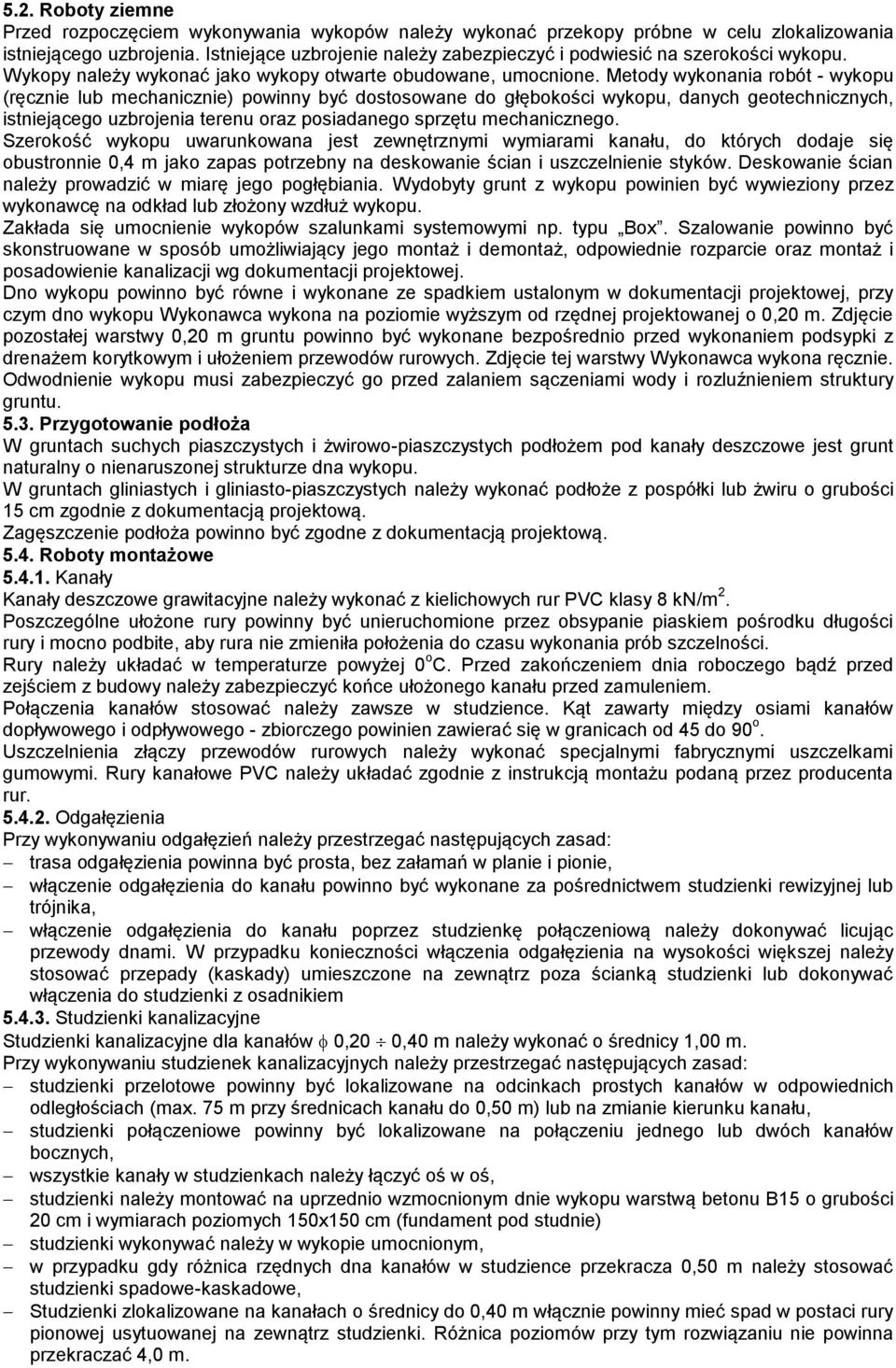 Metody wykonania robót - wykopu (ręcznie lub mechanicznie) powinny być dostosowane do głębokości wykopu, danych geotechnicznych, istniejącego uzbrojenia terenu oraz posiadanego sprzętu mechanicznego.