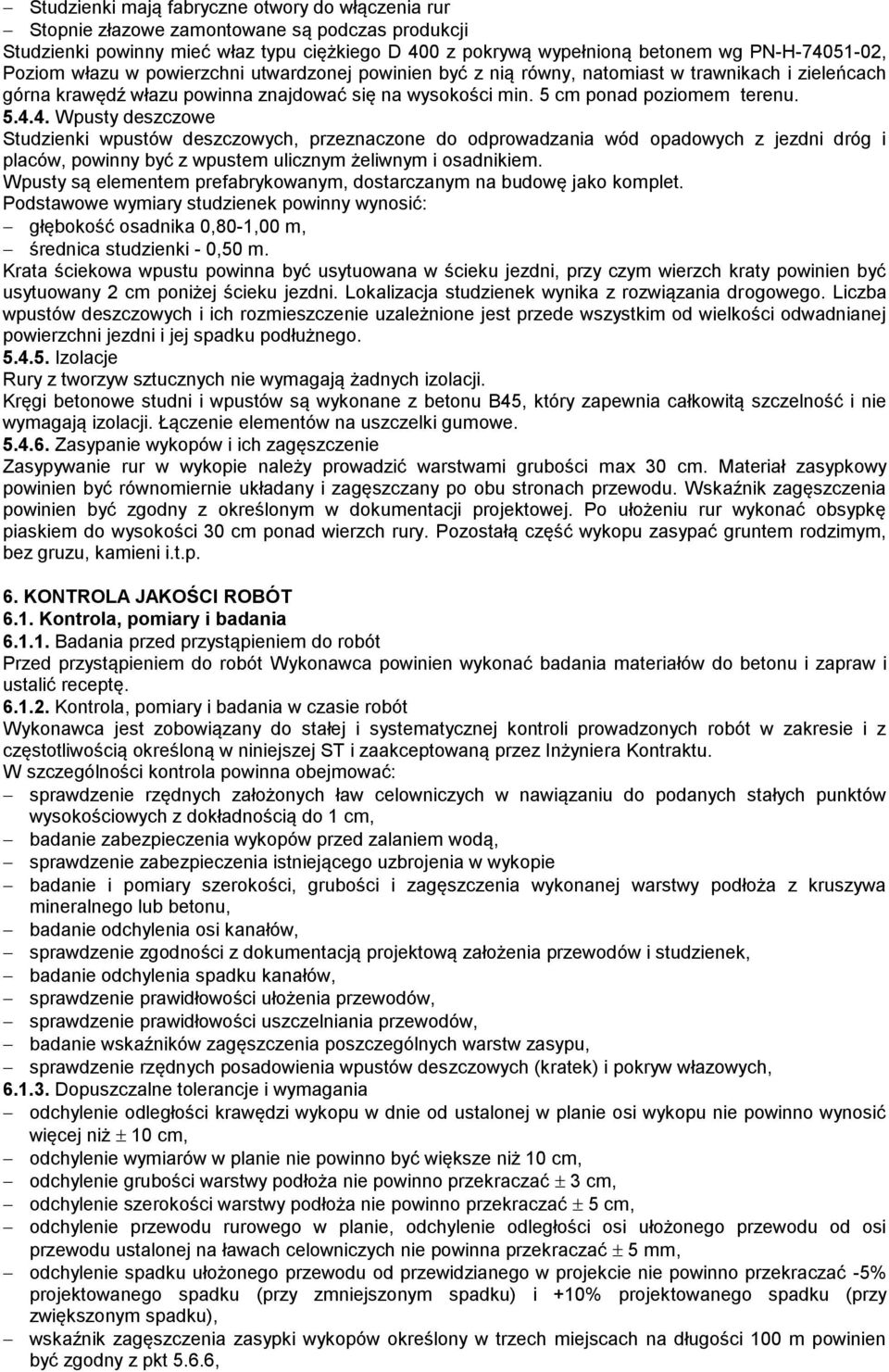 4. Wpusty deszczowe Studzienki wpustów deszczowych, przeznaczone do odprowadzania wód opadowych z jezdni dróg i placów, powinny być z wpustem ulicznym żeliwnym i osadnikiem.