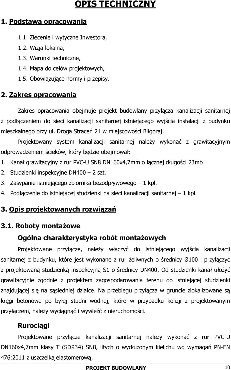 budynku mieszkalnego przy ul. Droga Straceń 21 w miejscowości Biłgoraj. Projektowany system kanalizacji sanitarnej należy wykonać z grawitacyjnym odprowadzeniem ścieków, który będzie obejmował: 1.