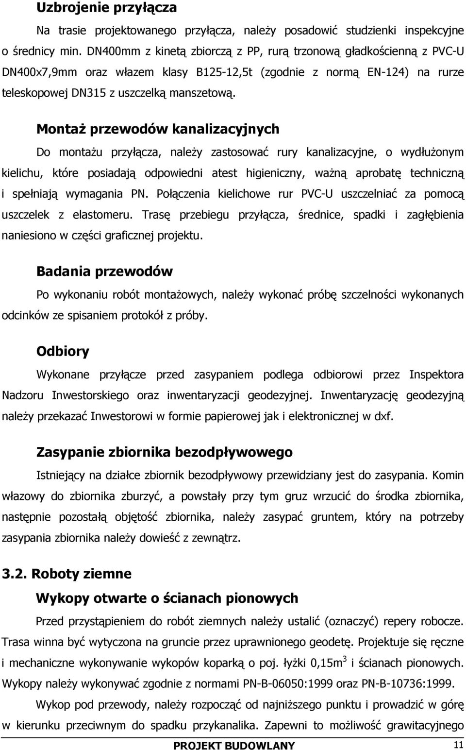 Montaż przewodów kanalizacyjnych Do montażu przyłącza, należy zastosować rury kanalizacyjne, o wydłużonym kielichu, które posiadają odpowiedni atest higieniczny, ważną aprobatę techniczną i spełniają