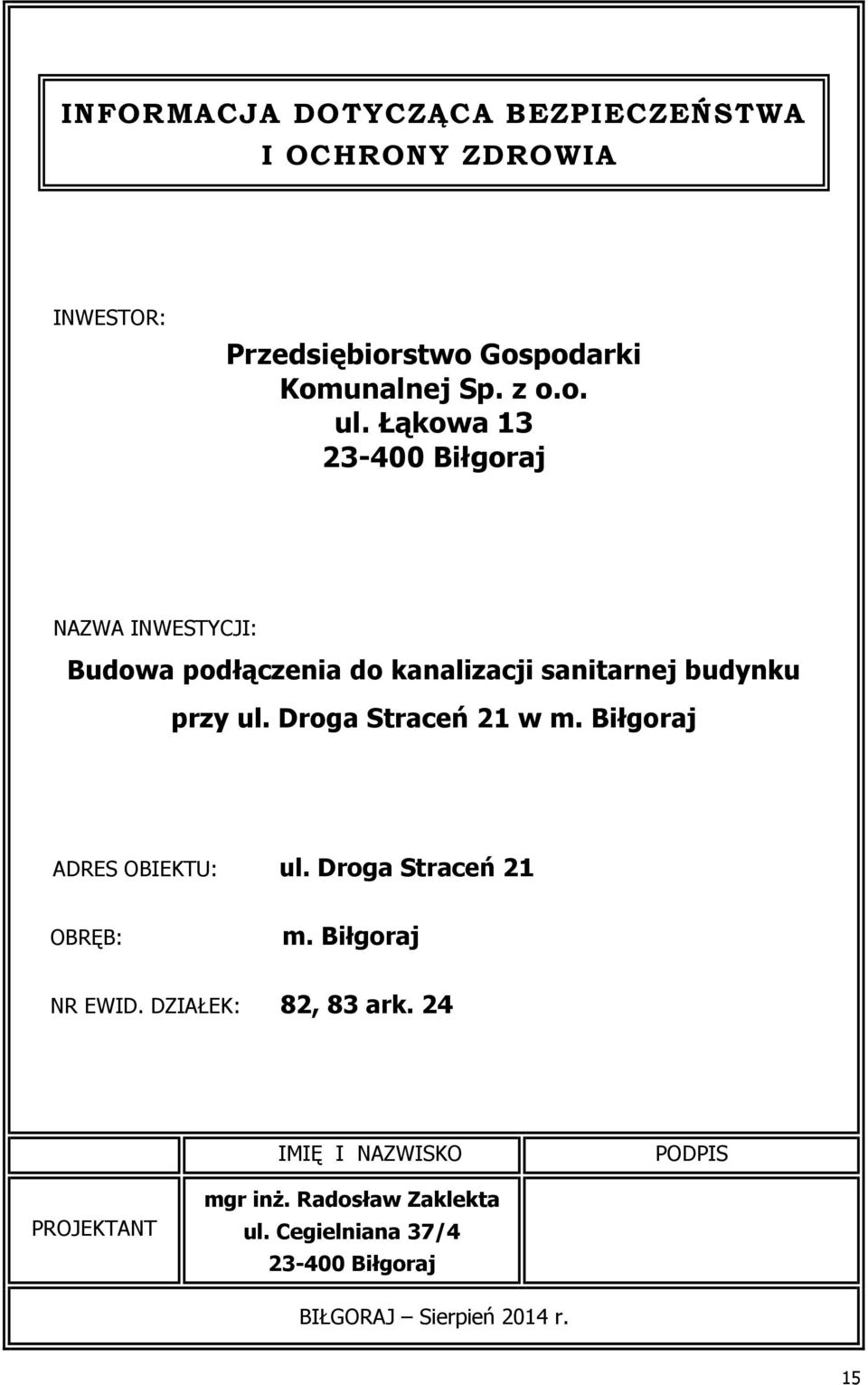 Droga Straceń 21 w m. Biłgoraj ADRES OBIEKTU: ul. Droga Straceń 21 OBRĘB: m. Biłgoraj NR EWID. DZIAŁEK: 82, 83 ark.