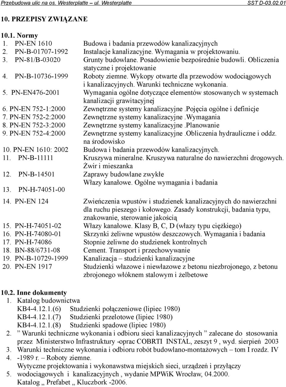 PN-EN476-2001 Wymagania ogólne dotyczące elementów stosowanych w systemach kanalizacji grawitacyjnej 6. PN-EN 752-1:2000 Zewnętrzne systemy kanalizacyjne.pojęcia ogólne i definicje 7.