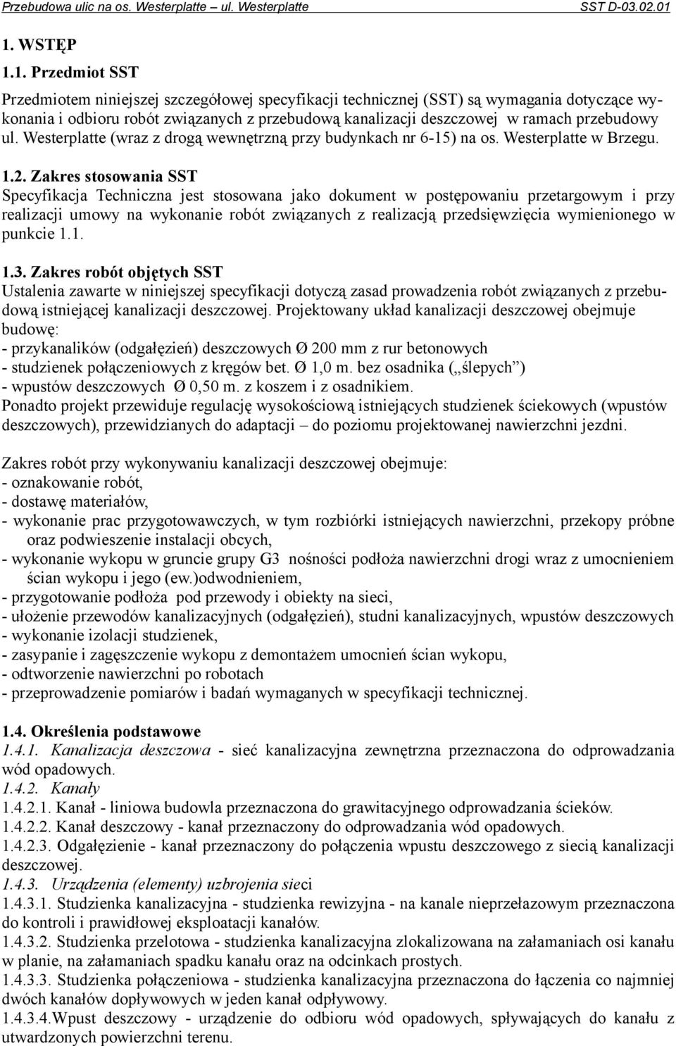 Zakres stosowania SST Specyfikacja Techniczna jest stosowana jako dokument w postępowaniu przetargowym i przy realizacji umowy na wykonanie robót związanych z realizacją przedsięwzięcia wymienionego