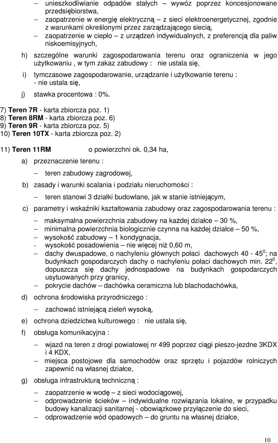 każdej działce 50 %, wysokość zabudowy 1 kondygnacja, - wysokość posadowienia nie więcej niż 0,60 m, dachy dwuspadowe, o nachyleniu głównych połaci dachowych 40-45 0 ; na budynkach gospodarczych