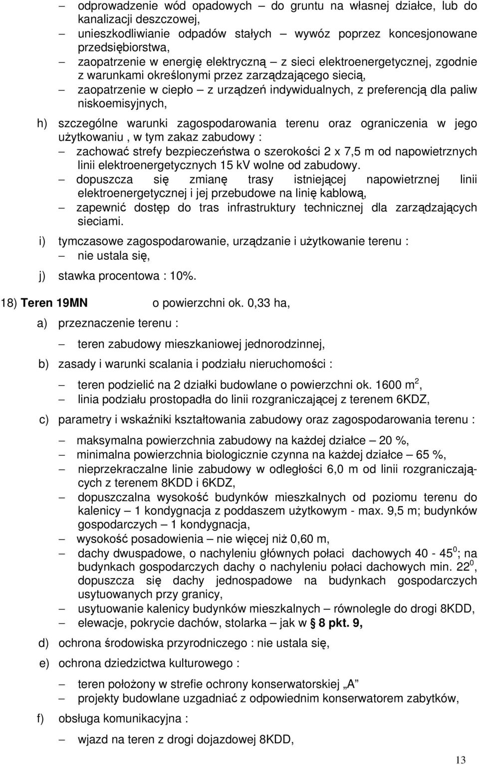 dopuszcza się zmianę trasy istniejącej napowietrznej linii elektroenergetycznej i jej przebudowe na linię kablową, zapewnić dostęp do tras infrastruktury technicznej dla zarządzających sieciami.