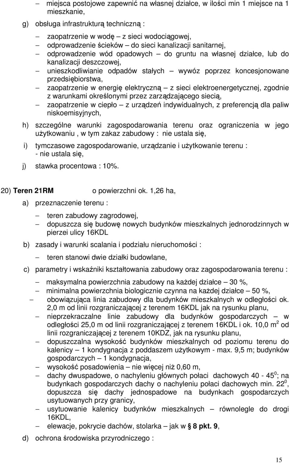 1,26 ha, teren zabudowy zagrodowej, dopuszcza się budowę nowych budynków mieszkalnych jednorodzinnych w pierzei ulicy 16KDL teren stanowi dwie działki budowlane, maksymalna powierzchnia zabudowy na