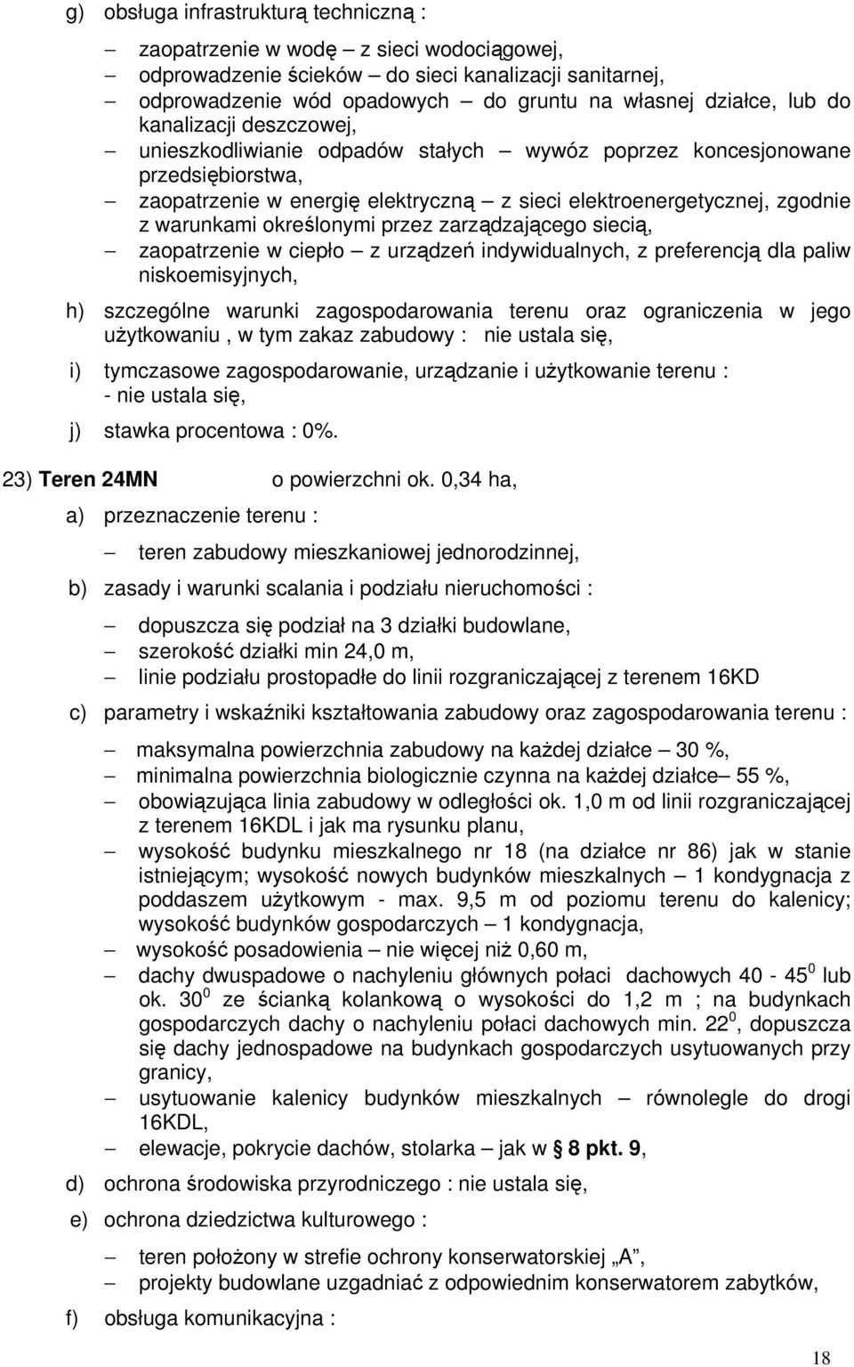 maksymalna powierzchnia zabudowy na każdej działce 30 %, minimalna powierzchnia biologicznie czynna na każdej działce 55 %, obowiązująca linia zabudowy w odległości ok.