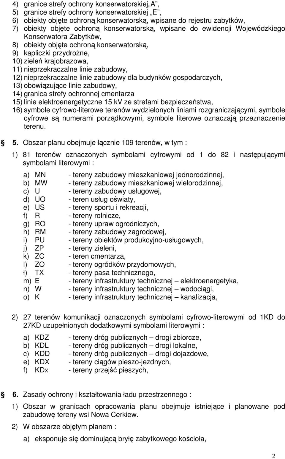 zabudowy, 12) nieprzekraczalne linie zabudowy dla budynków gospodarczych, 13) obowiązujące linie zabudowy, 14) granica strefy ochronnej cmentarza 15) linie elektroenergetyczne 15 kv ze strefami