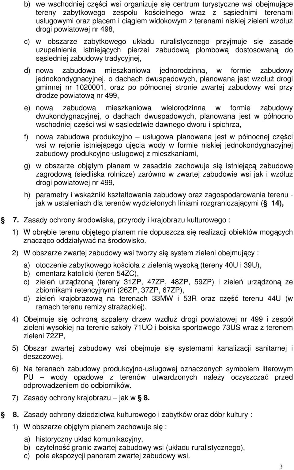 zabudowy tradycyjnej, d) nowa zabudowa mieszkaniowa jednorodzinna, w formie zabudowy jednokondygnacyjnej, o dachach dwuspadowych, planowana jest wzdłuż drogi gminnej nr 1020001, oraz po północnej