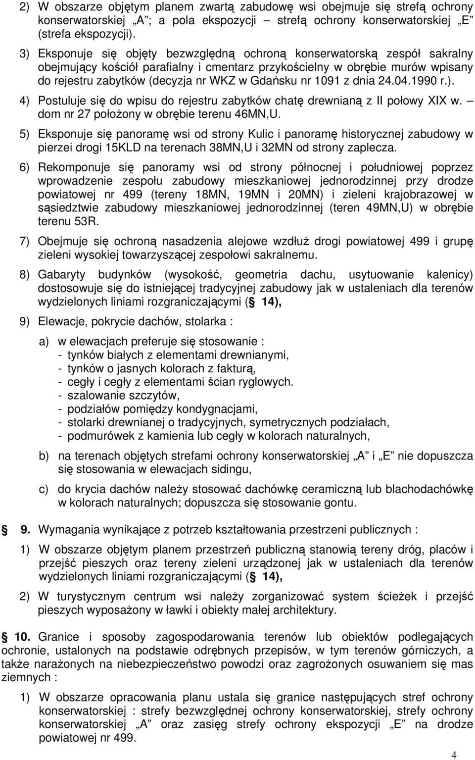 Gdańsku nr 1091 z dnia 24.04.1990 r.). 4) Postuluje się do wpisu do rejestru zabytków chatę drewnianą z II połowy XIX w. dom nr 27 położony w obrębie terenu 46MN,U.