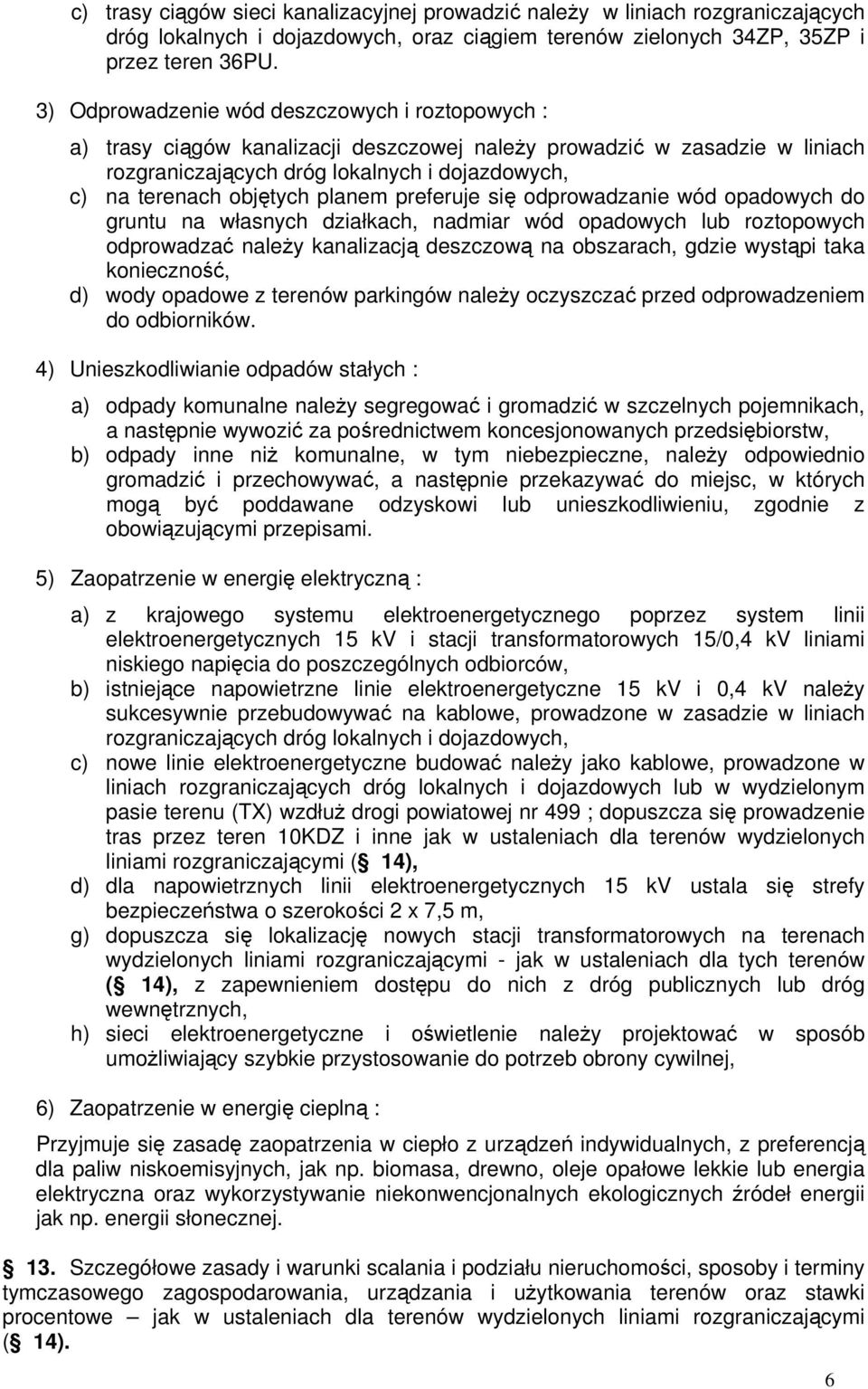 planem preferuje się odprowadzanie wód opadowych do gruntu na własnych działkach, nadmiar wód opadowych lub roztopowych odprowadzać należy kanalizacją deszczową na obszarach, gdzie wystąpi taka