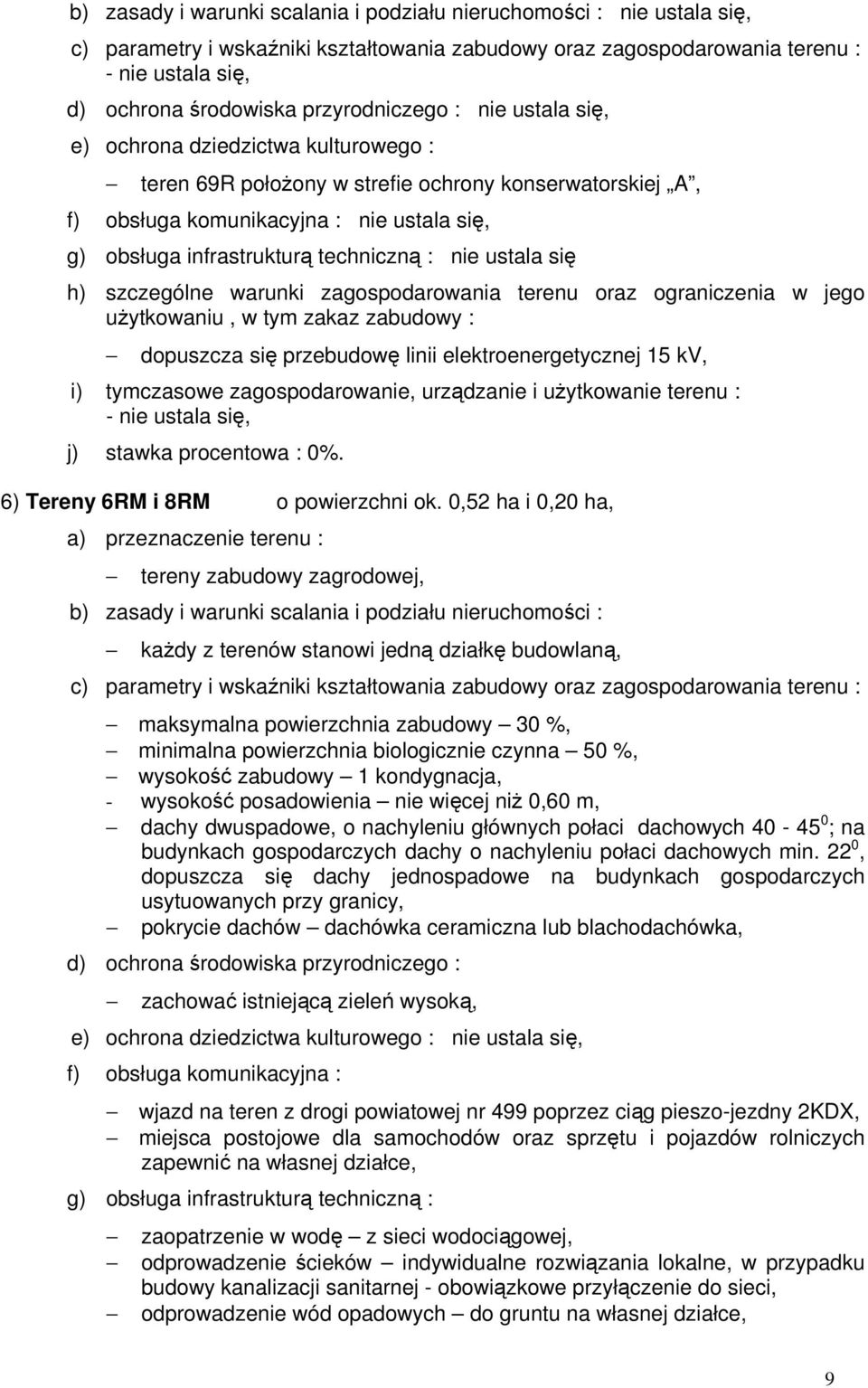 0,52 ha i 0,20 ha, tereny zabudowy zagrodowej, każdy z terenów stanowi jedną działkę budowlaną, maksymalna powierzchnia zabudowy 30 %, minimalna powierzchnia biologicznie czynna 50 %, wysokość