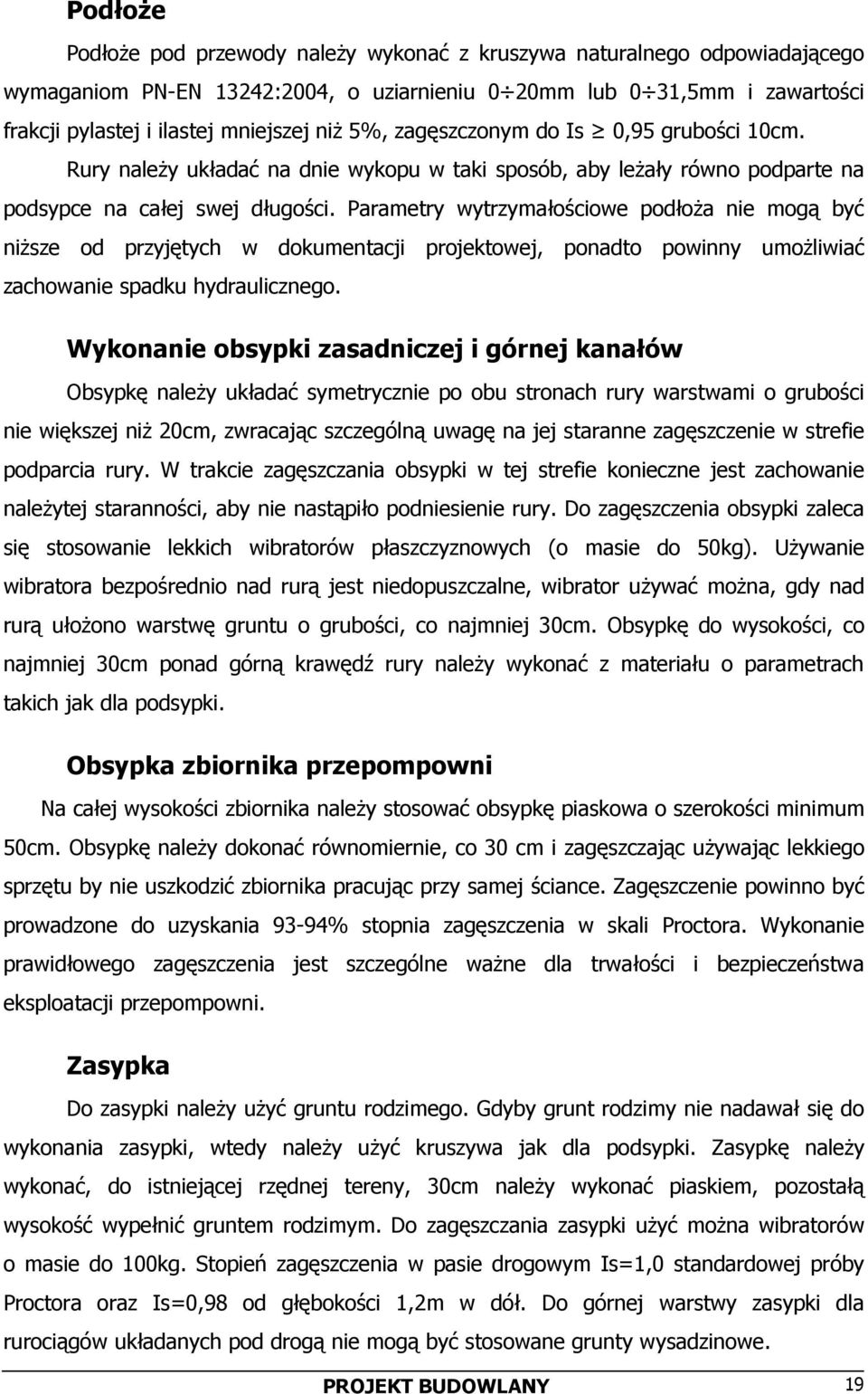 Parametry wytrzymałościowe podłoża nie mogą być niższe od przyjętych w dokumentacji projektowej, ponadto powinny umożliwiać zachowanie spadku hydraulicznego.