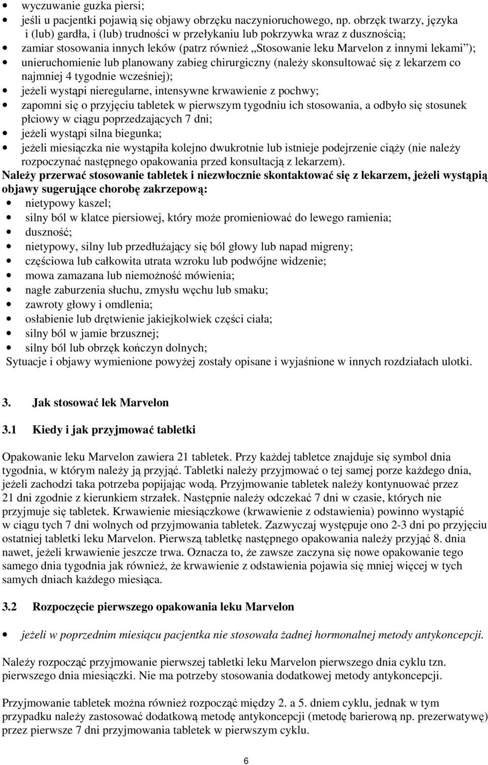 unieruchomienie lub planowany zabieg chirurgiczny (należy skonsultować się z lekarzem co najmniej 4 tygodnie wcześniej); jeżeli wystąpi nieregularne, intensywne krwawienie z pochwy; zapomni się o