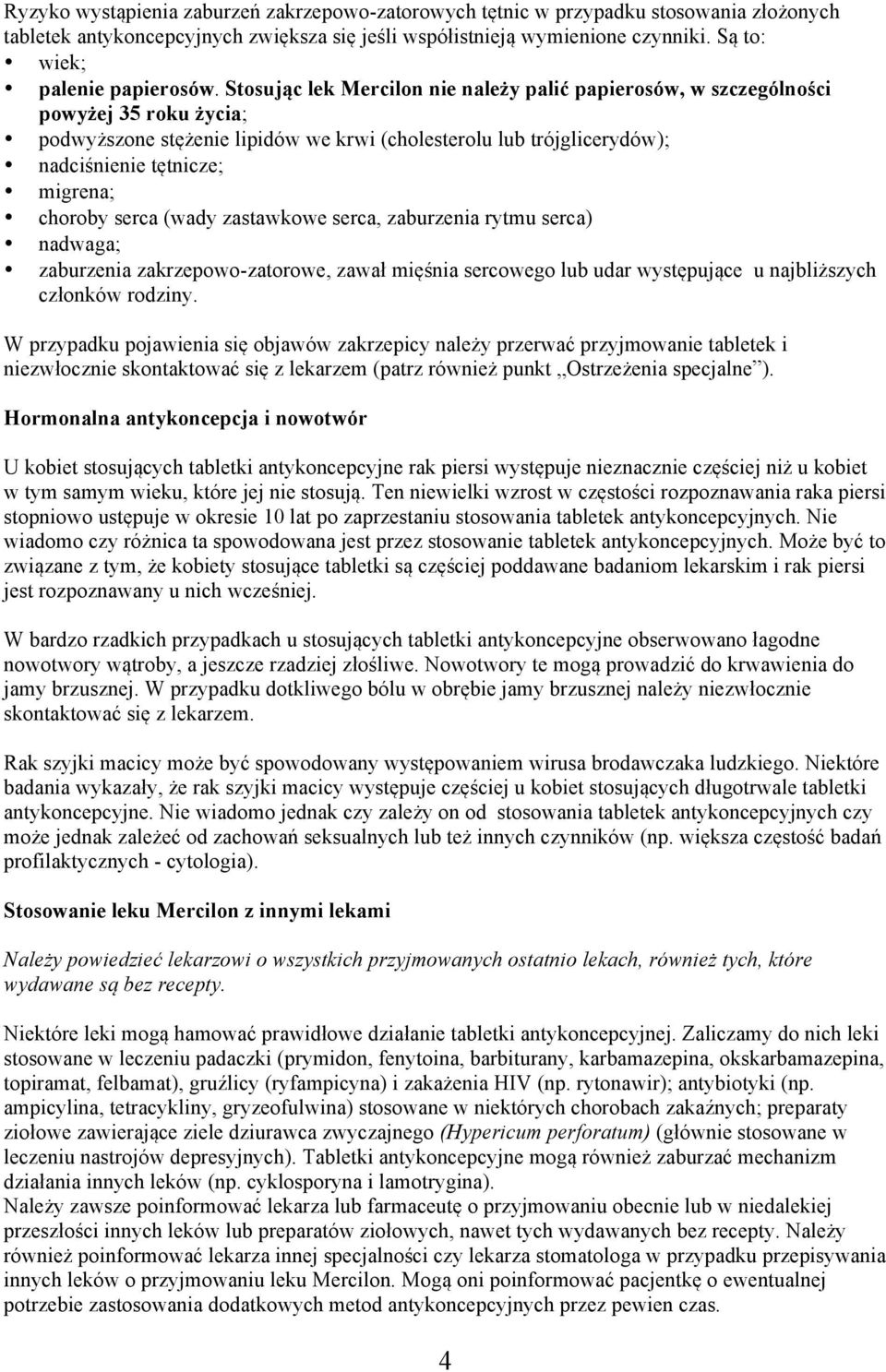 Stosując lek Mercilon nie należy palić papierosów, w szczególności powyżej 35 roku życia; podwyższone stężenie lipidów we krwi (cholesterolu lub trójglicerydów); nadciśnienie tętnicze; migrena;