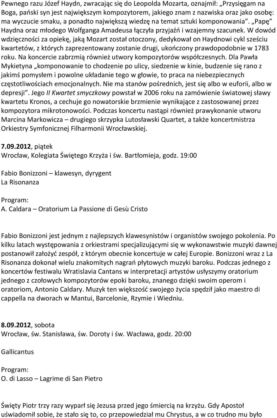 W dowód wdzięczności za opiekę, jaką Mozart został otoczony, dedykował on Haydnowi cykl sześciu kwartetów, z których zaprezentowany zostanie drugi, ukooczony prawdopodobnie w 1783 roku.